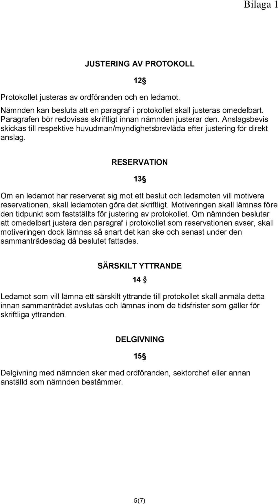 RESERVATION 13 Om en ledamot har reserverat sig mot ett beslut och ledamoten vill motivera reservationen, skall ledamoten göra det skriftligt.