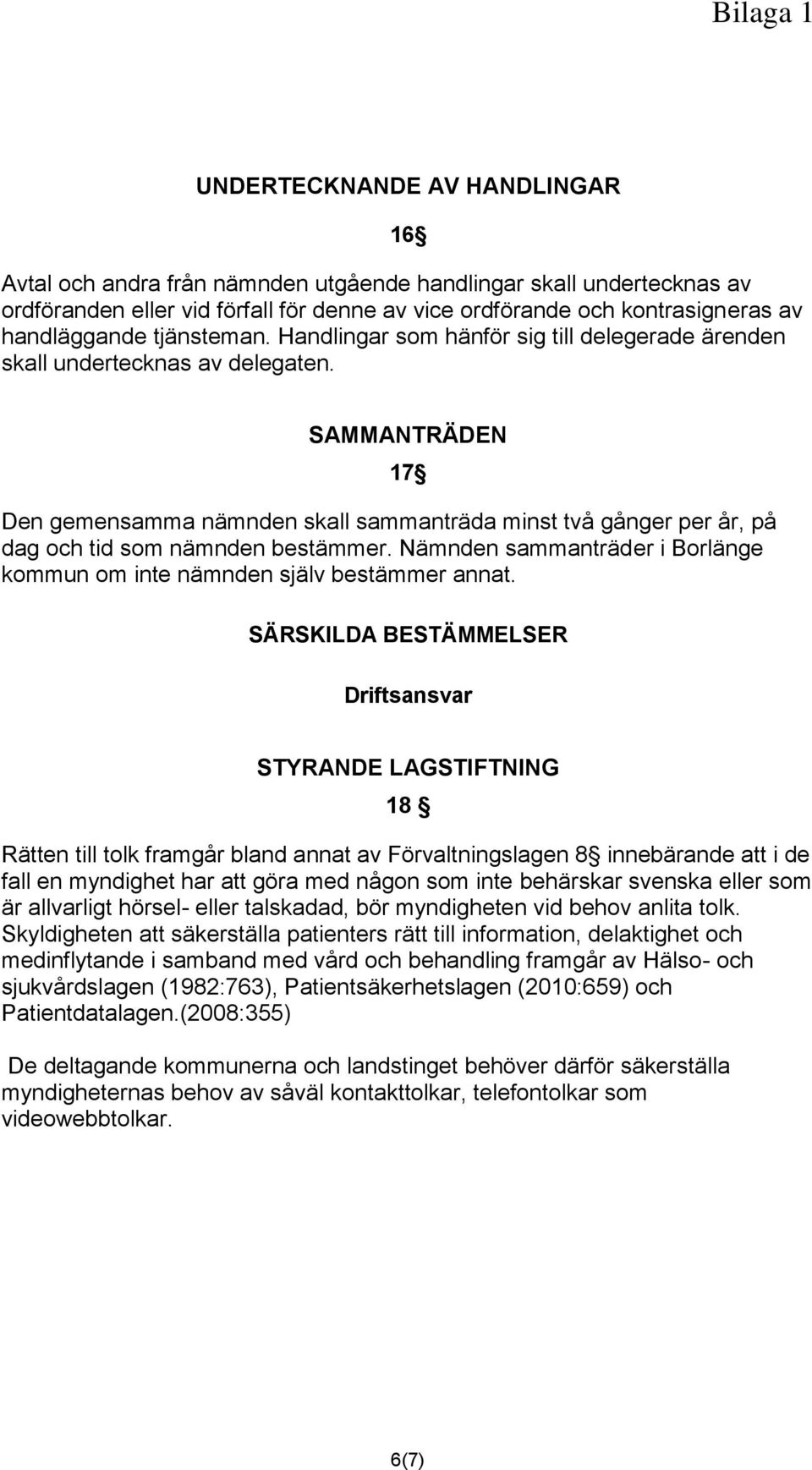 SAMMANTRÄDEN Den gemensamma nämnden skall sammanträda minst två gånger per år, på dag och tid som nämnden bestämmer. Nämnden sammanträder i Borlänge kommun om inte nämnden själv bestämmer annat.