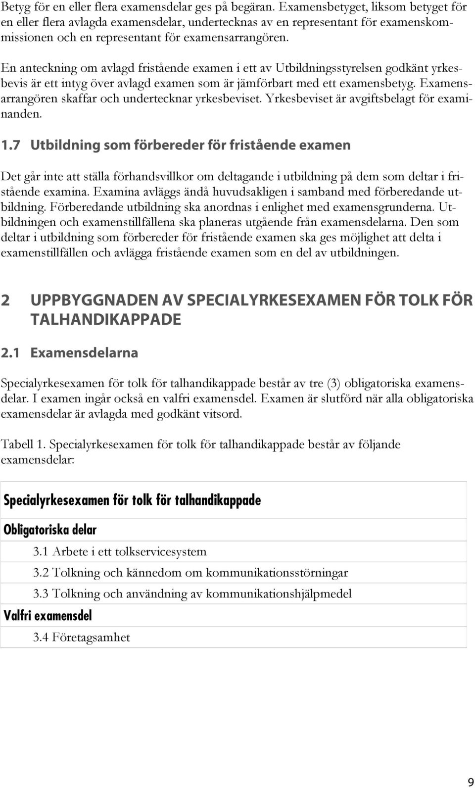 En anteckning om avlagd fristående examen i ett av Utbildningsstyrelsen godkänt yrkesbevis är ett intyg över avlagd examen som är jämförbart med ett examensbetyg.