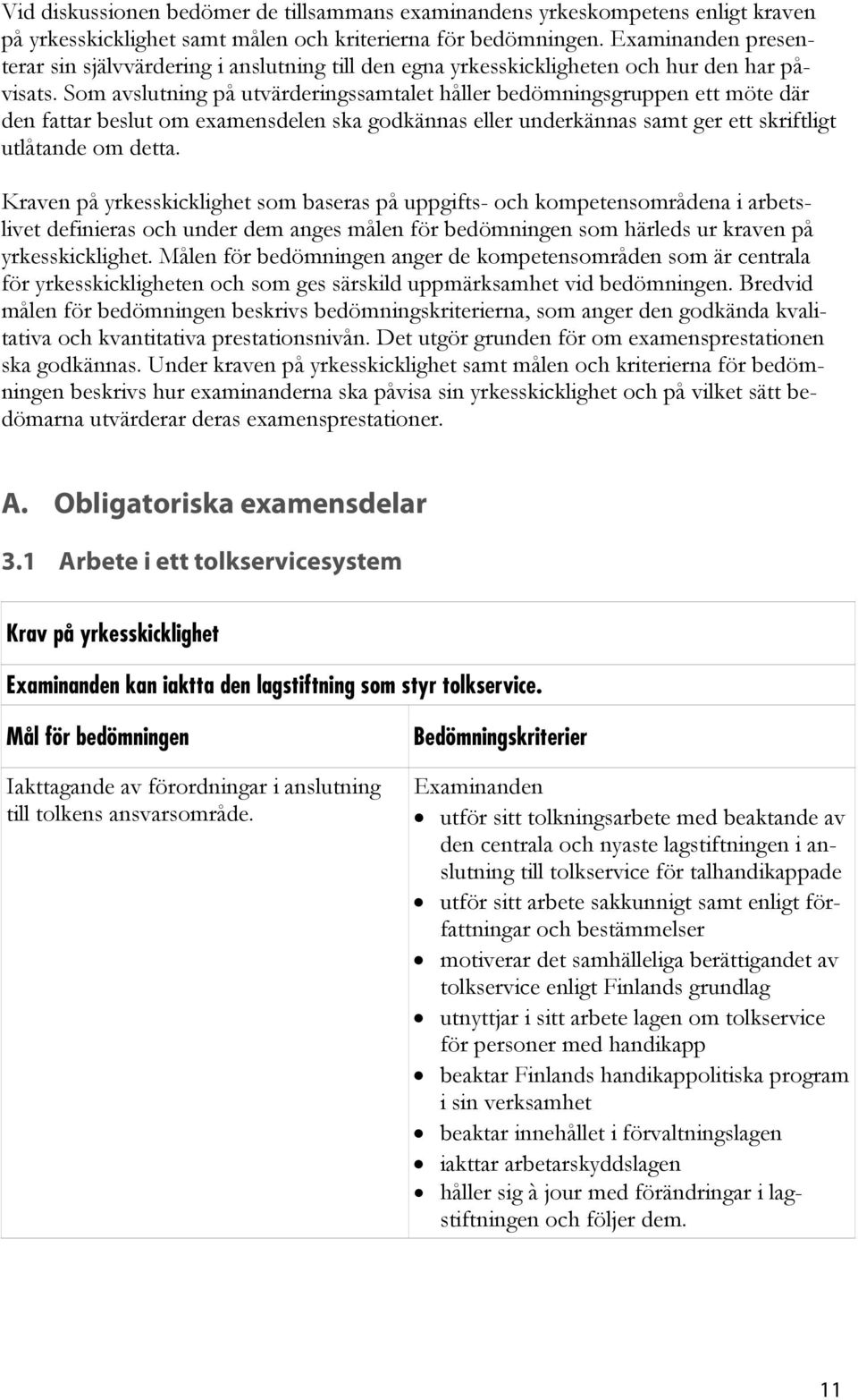 Som avslutning på utvärderingssamtalet håller bedömningsgruppen ett möte där den fattar beslut om examensdelen ska godkännas eller underkännas samt ger ett skriftligt utlåtande om detta.