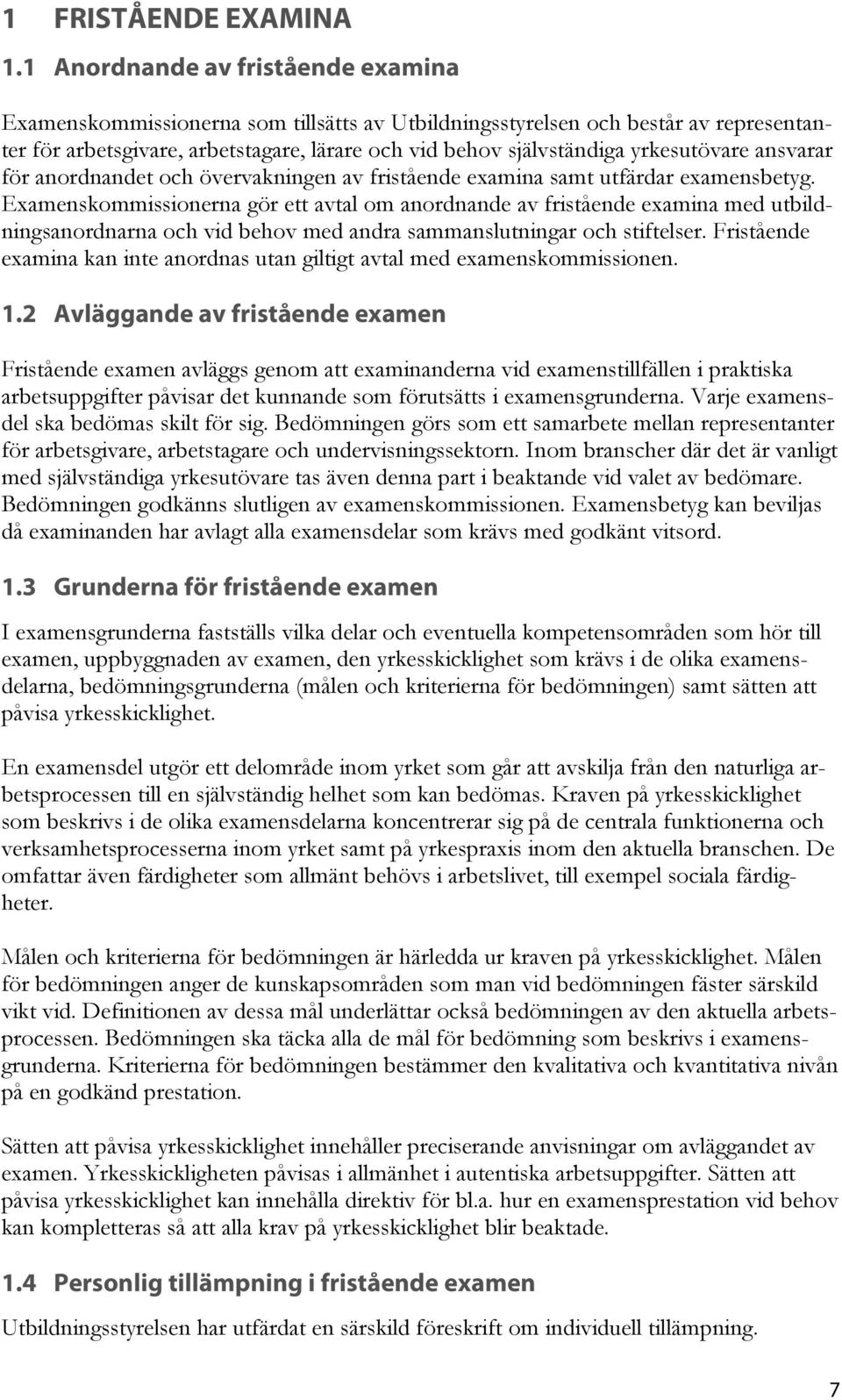 yrkesutövare ansvarar för anordnandet och övervakningen av fristående examina samt utfärdar examensbetyg.