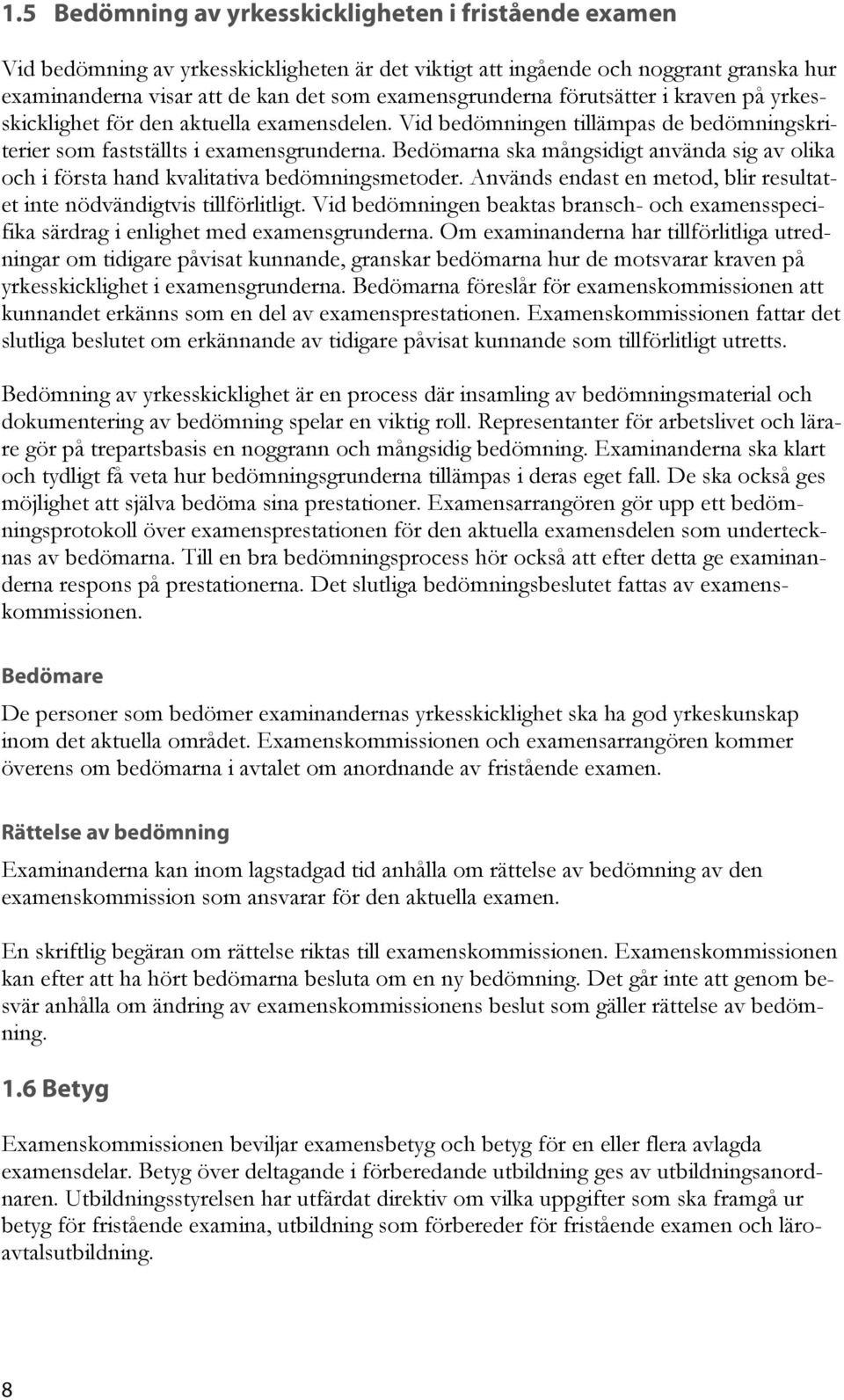 Bedömarna ska mångsidigt använda sig av olika och i första hand kvalitativa bedömningsmetoder. Används endast en metod, blir resultatet inte nödvändigtvis tillförlitligt.