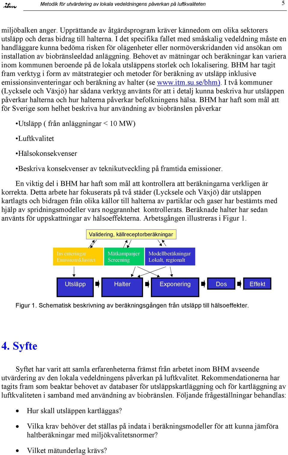 Behovet av mätningar och beräkningar kan variera inom kommunen beroende på de lokala utsläppens storlek och lokalisering.