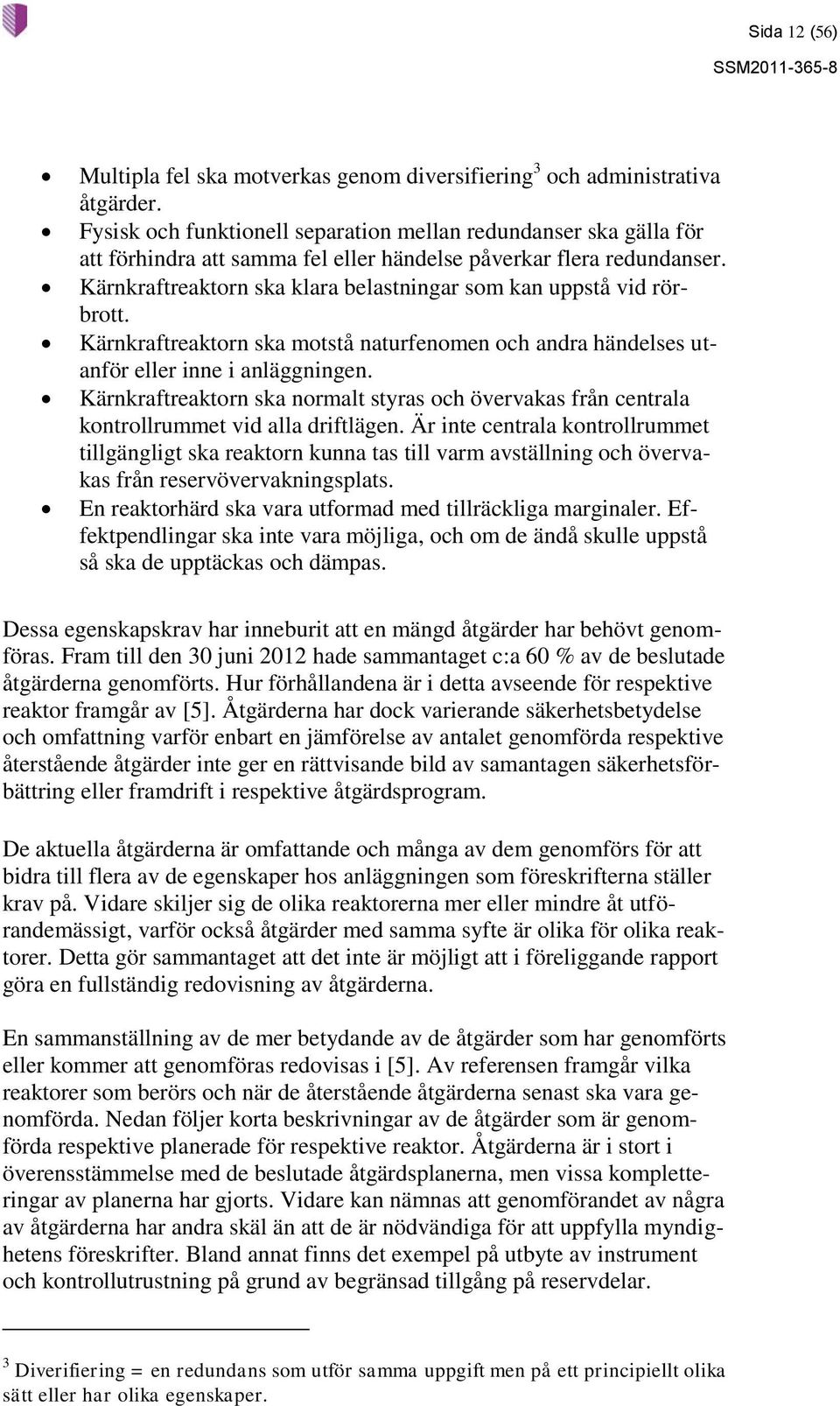 Kärnkraftreaktorn ska klara belastningar som kan uppstå vid rörbrott. Kärnkraftreaktorn ska motstå naturfenomen och andra händelses utanför eller inne i anläggningen.