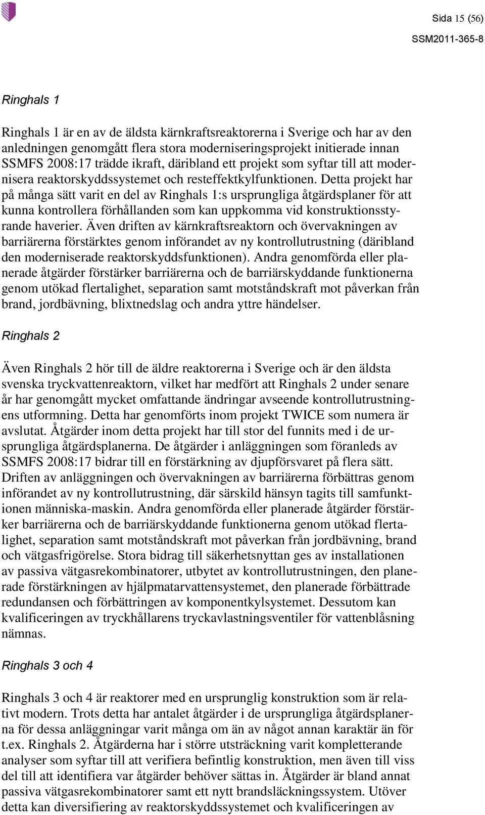 Detta projekt har på många sätt varit en del av Ringhals 1:s ursprungliga åtgärdsplaner för att kunna kontrollera förhållanden som kan uppkomma vid konstruktionsstyrande haverier.