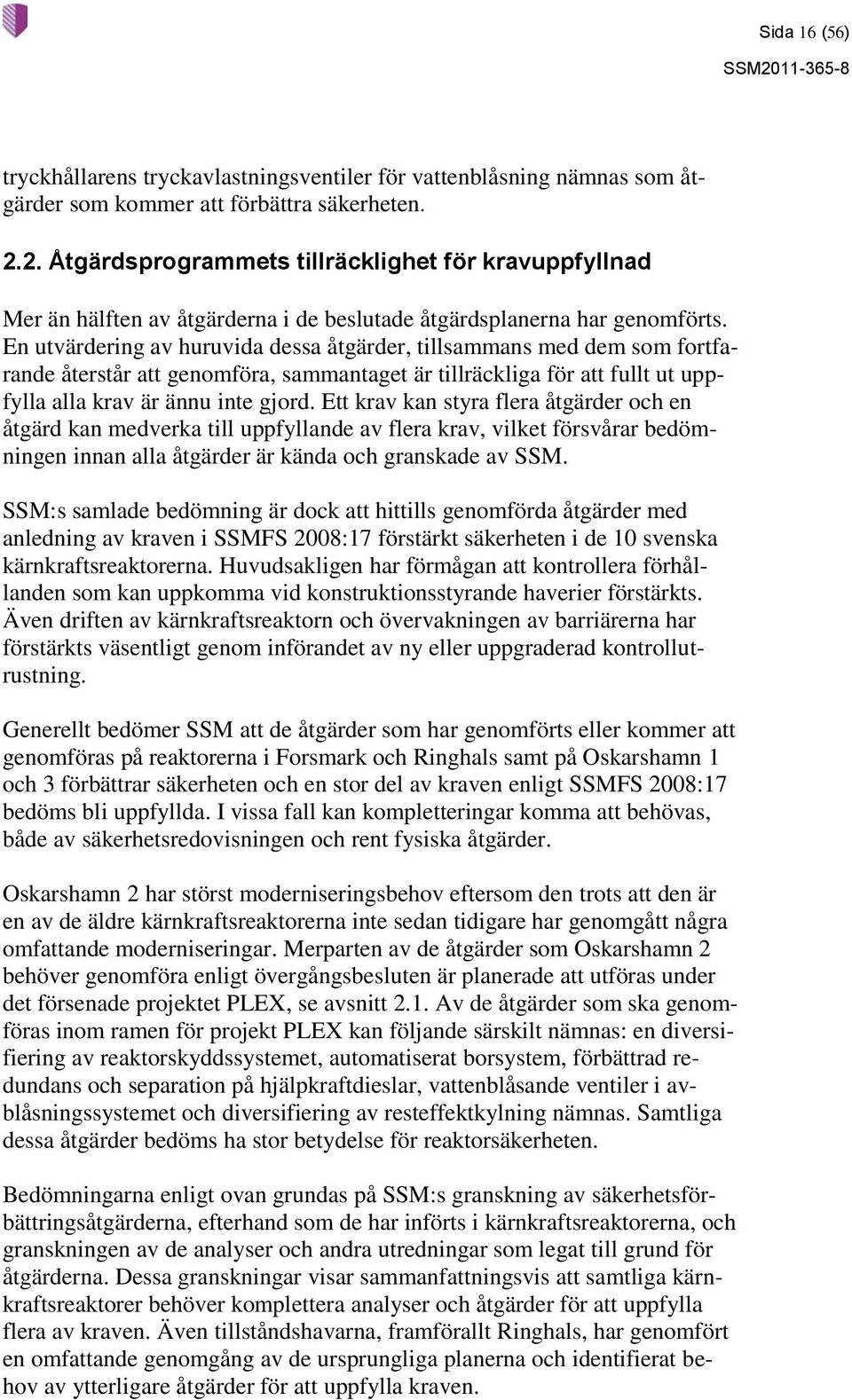 En utvärdering av huruvida dessa åtgärder, tillsammans med dem som fortfarande återstår att genomföra, sammantaget är tillräckliga för att fullt ut uppfylla alla krav är ännu inte gjord.