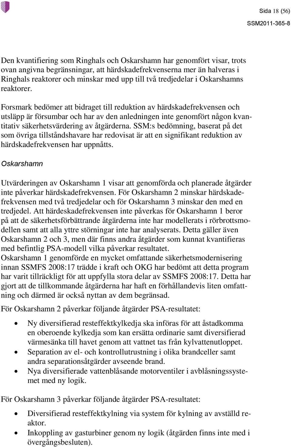 Forsmark bedömer att bidraget till reduktion av härdskadefrekvensen och utsläpp är försumbar och har av den anledningen inte genomfört någon kvantitativ säkerhetsvärdering av åtgärderna.
