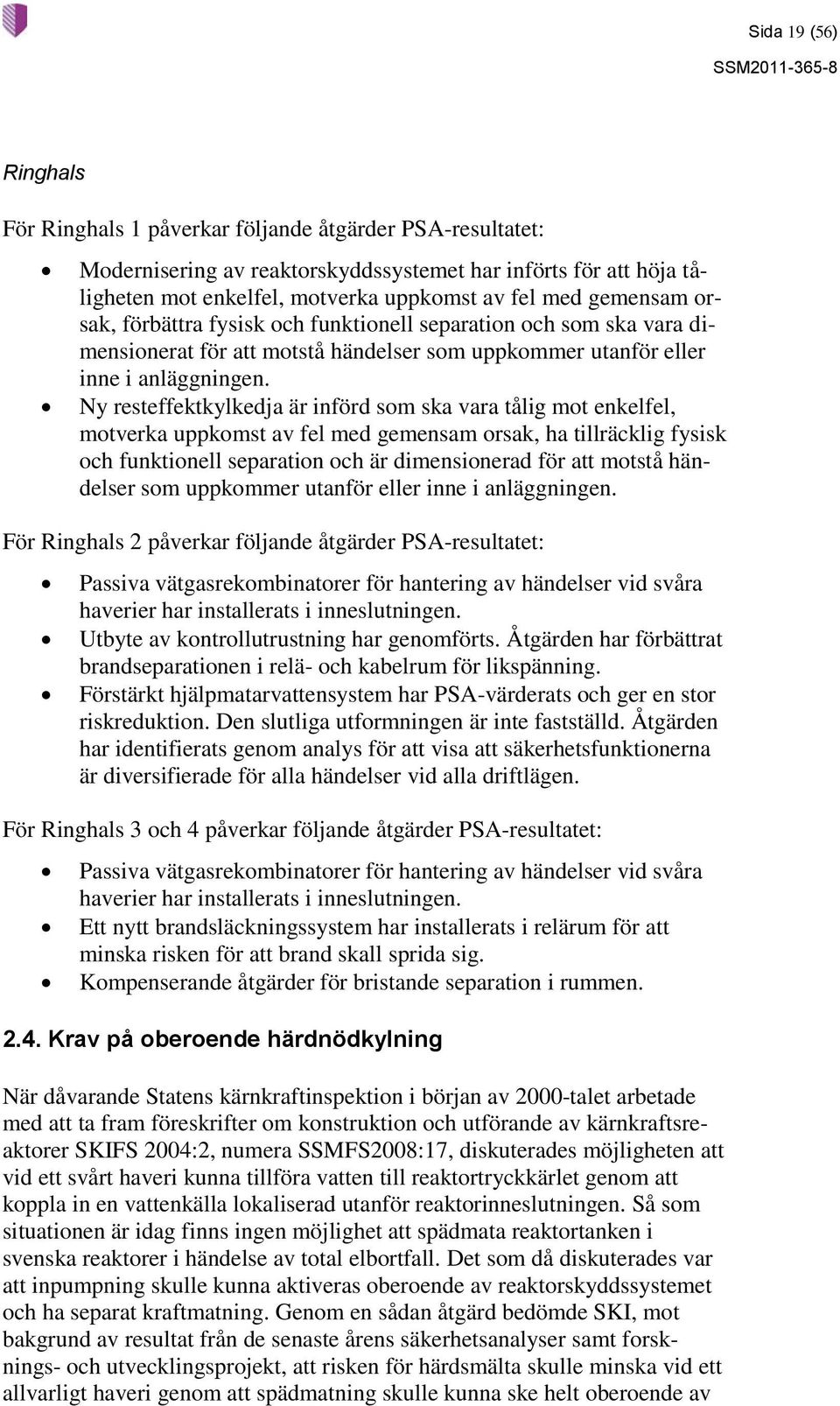 Ny resteffektkylkedja är införd som ska vara tålig mot enkelfel, motverka uppkomst av fel med gemensam orsak, ha tillräcklig fysisk och funktionell separation och är dimensionerad för att motstå