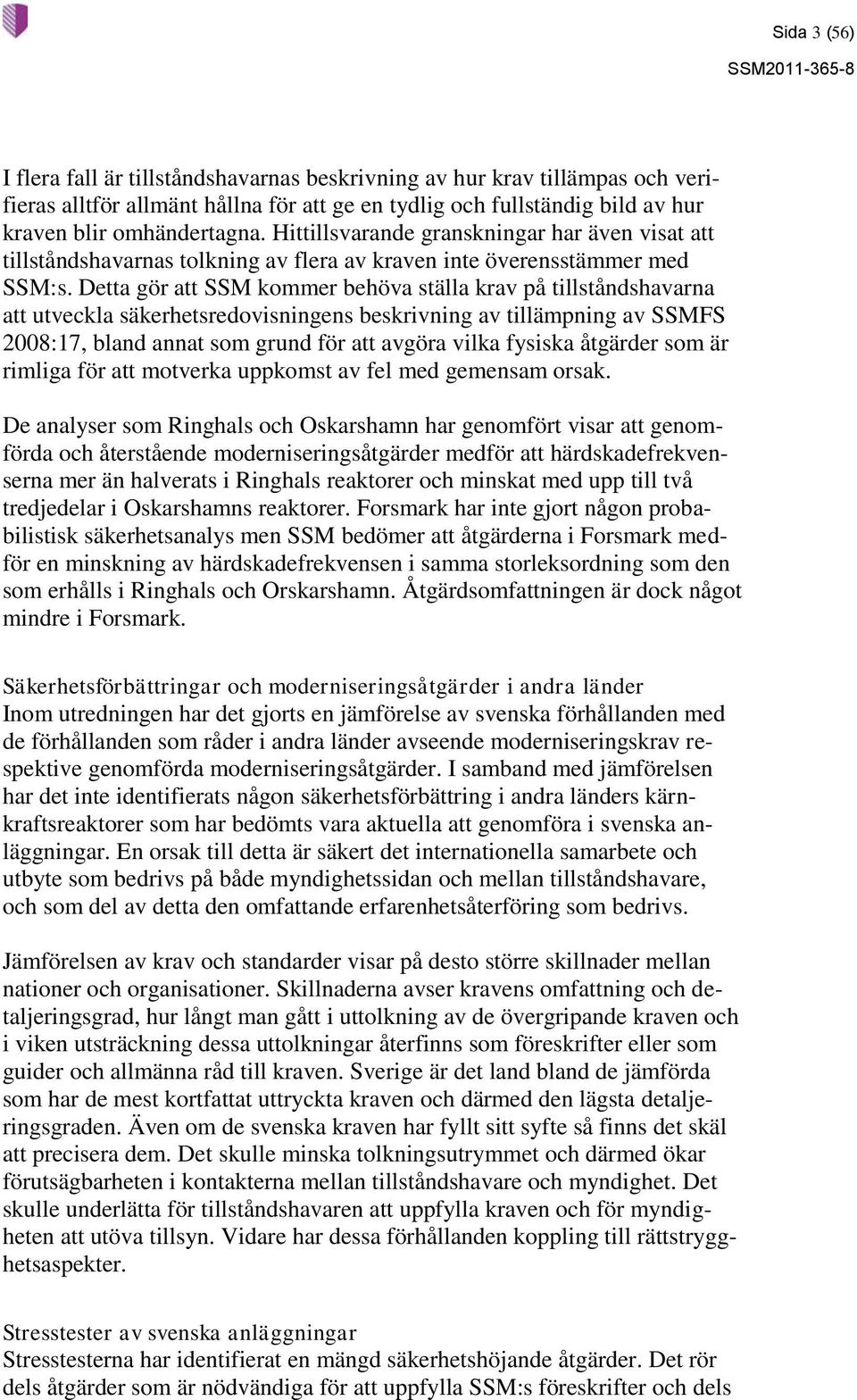 Detta gör att SSM kommer behöva ställa krav på tillståndshavarna att utveckla säkerhetsredovisningens beskrivning av tillämpning av SSMFS 2008:17, bland annat som grund för att avgöra vilka fysiska