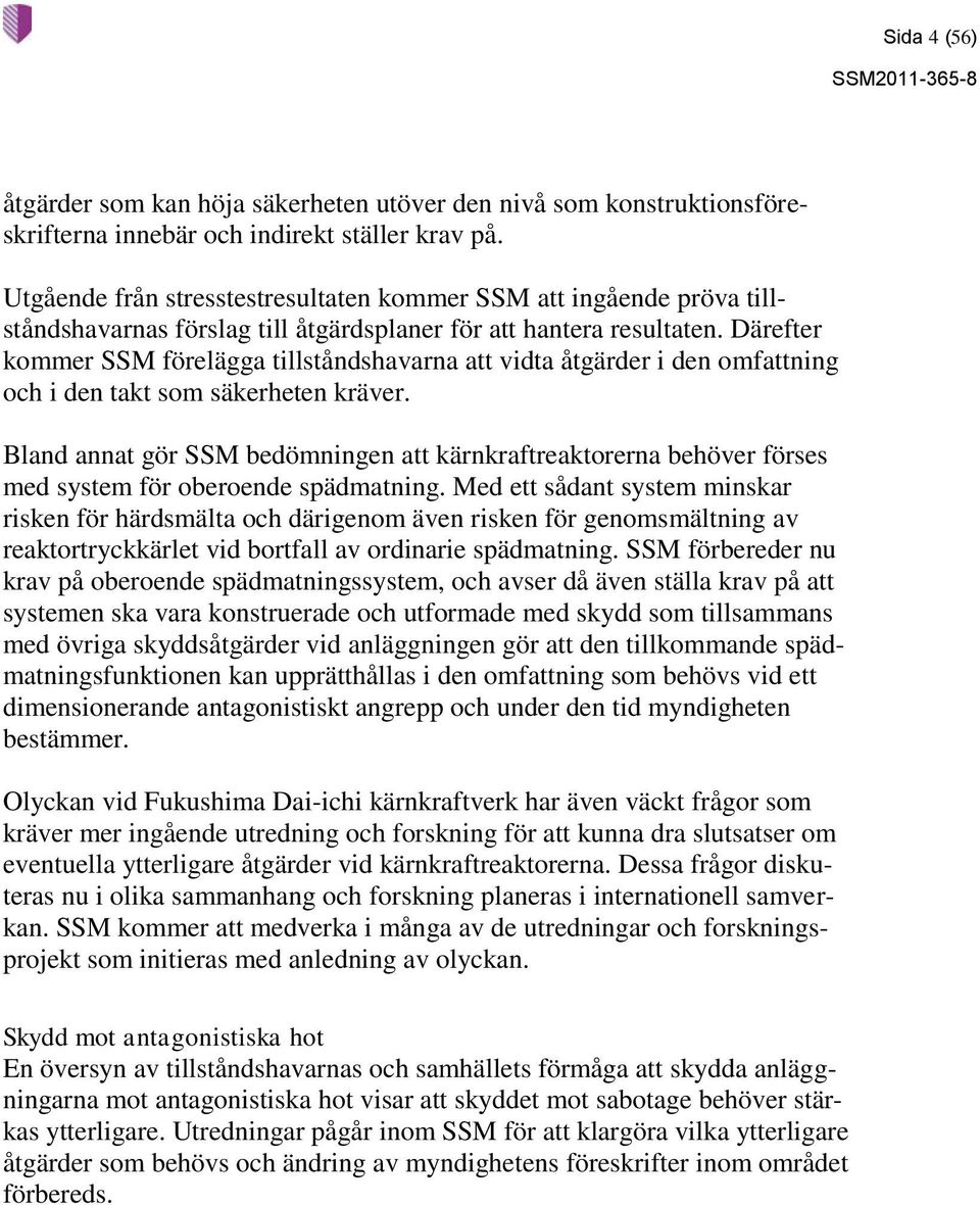 Därefter kommer SSM förelägga tillståndshavarna att vidta åtgärder i den omfattning och i den takt som säkerheten kräver.
