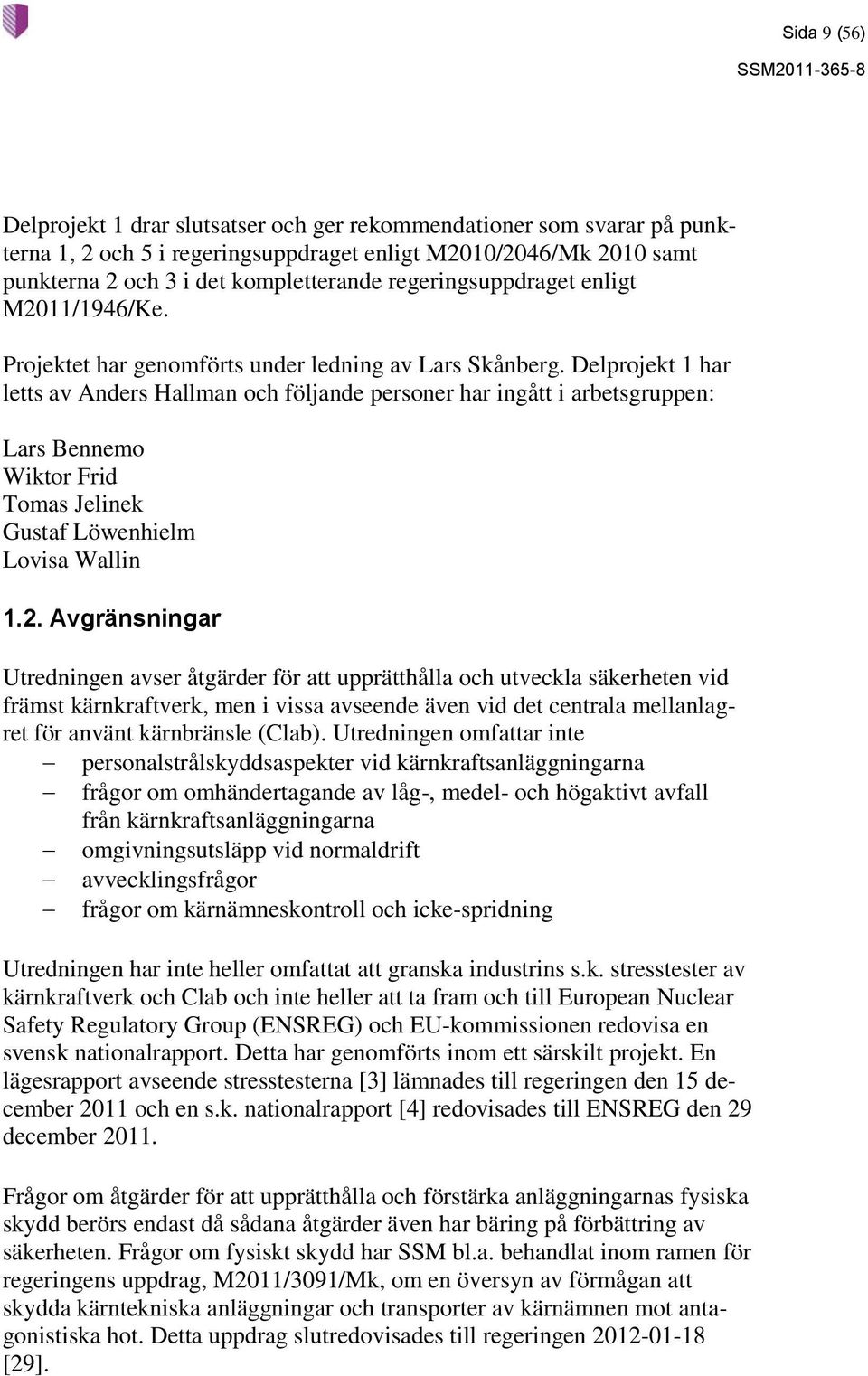 Delprojekt 1 har letts av Anders Hallman och följande personer har ingått i arbetsgruppen: Lars Bennemo Wiktor Frid Tomas Jelinek Gustaf Löwenhielm Lovisa Wallin 1.2.
