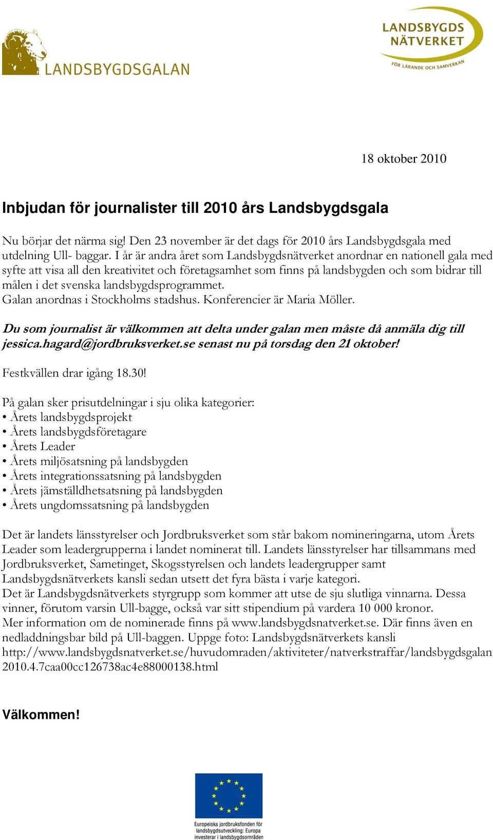 landsbygdsprogrammet. Galan anordnas i Stockholms stadshus. Konferencier är Maria Möller. Du som journalist är välkommen att delta under galan men måste då anmäla dig till jessica.