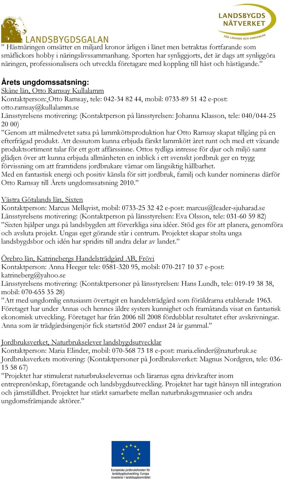 Årets ungdomssatsning: Skåne län, Otto Ramsay Kullalamm Kontaktperson: Otto Ramsay, tele: 042-34 82 44, mobil: 0733-89 51 42 e-post: otto.ramsay@kullalamm.