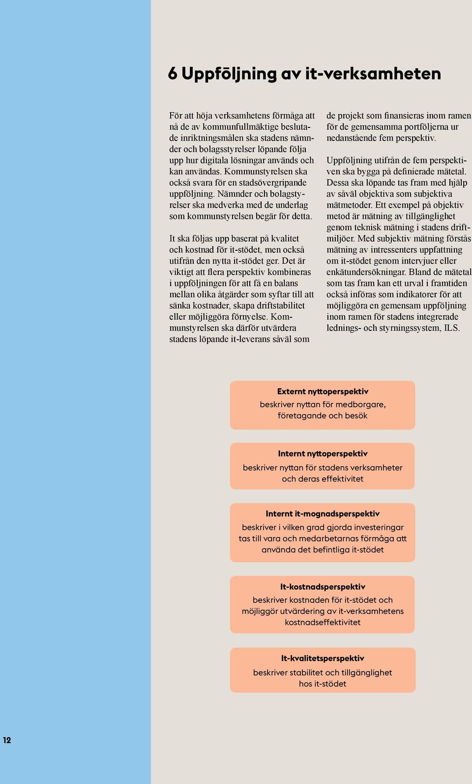 It ska följas upp baserat på kvalitet och kostnad för it-stödet, men också utifrån den nytta it-stödet ger.