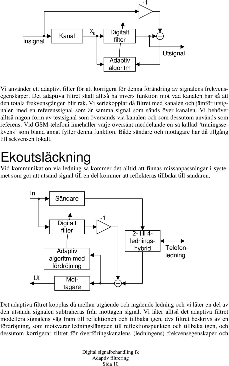 Vi seriekopplar då filtret med kanalen och jämför utsignalen med en referenssignal som är samma signal som sänds över kanalen.