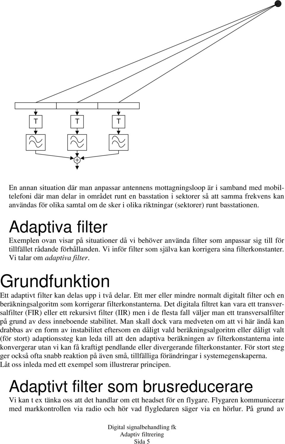 Vi inför som själva kan korrigera sina konstanter. Vi talar om adaptiva. Grundfunktion Ett adaptivt kan delas upp i två delar.