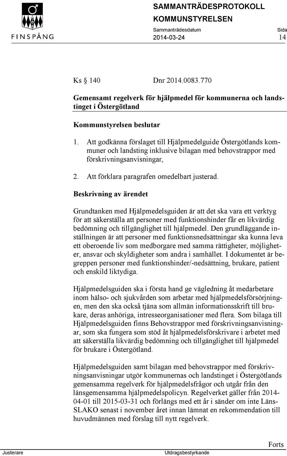 Grundtanken med Hjälpmedelsguiden är att det ska vara ett verktyg för att säkerställa att personer med funktionshinder får en likvärdig bedömning och tillgänglighet till hjälpmedel.