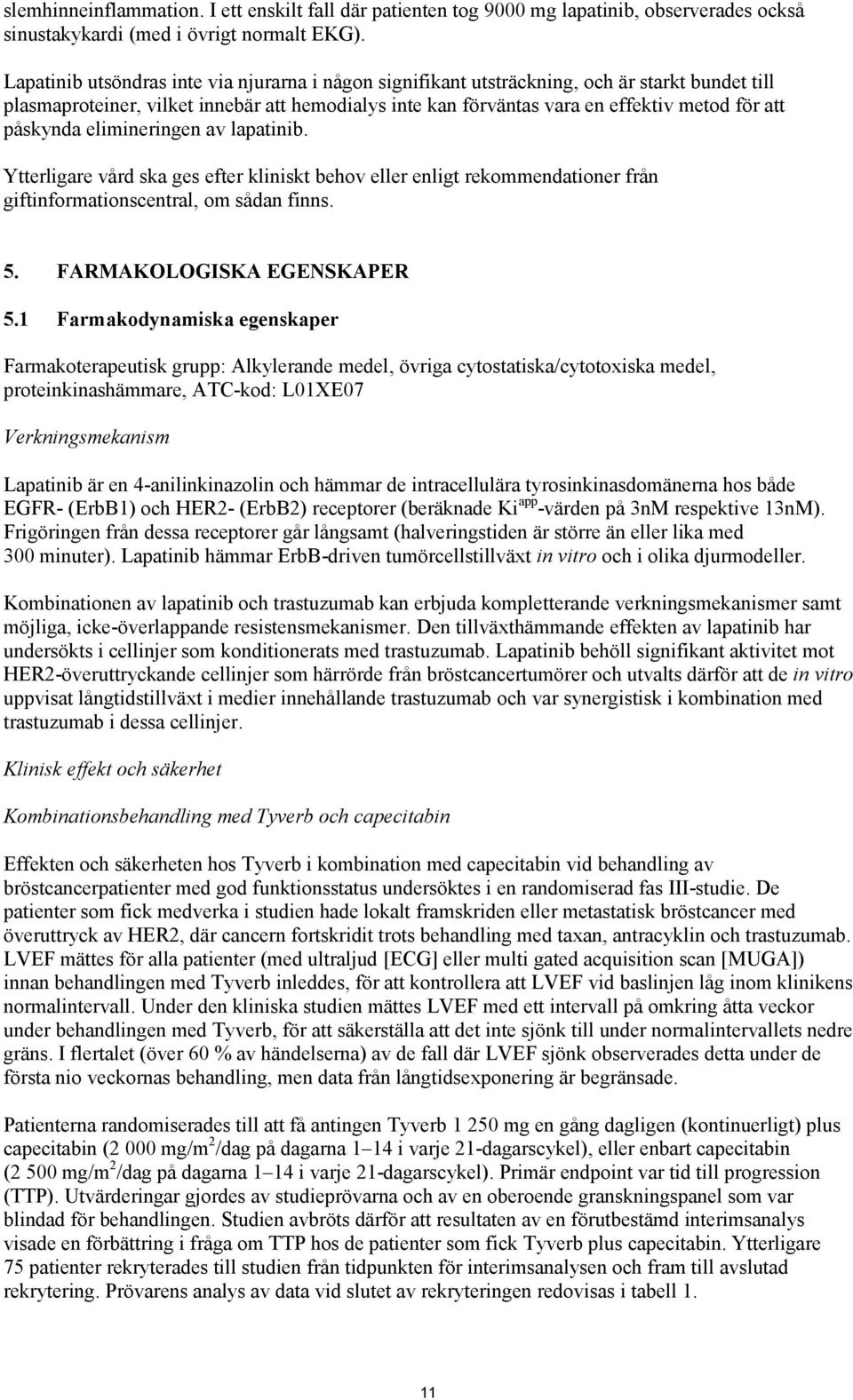 påskynda elimineringen av lapatinib. Ytterligare vård ska ges efter kliniskt behov eller enligt rekommendationer från giftinformationscentral, om sådan finns. 5. FARMAKOLOGISKA EGENSKAPER 5.