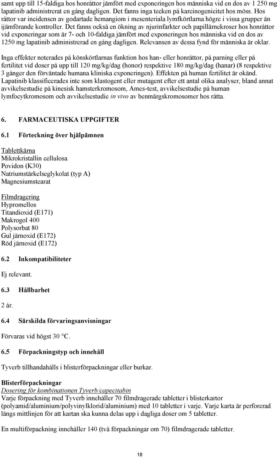 Det fanns också en ökning av njurinfarkter och papillärnekroser hos honråttor vid exponeringar som är 7- och 10-faldiga jämfört med exponeringen hos människa vid en dos av 1250 mg lapatinib