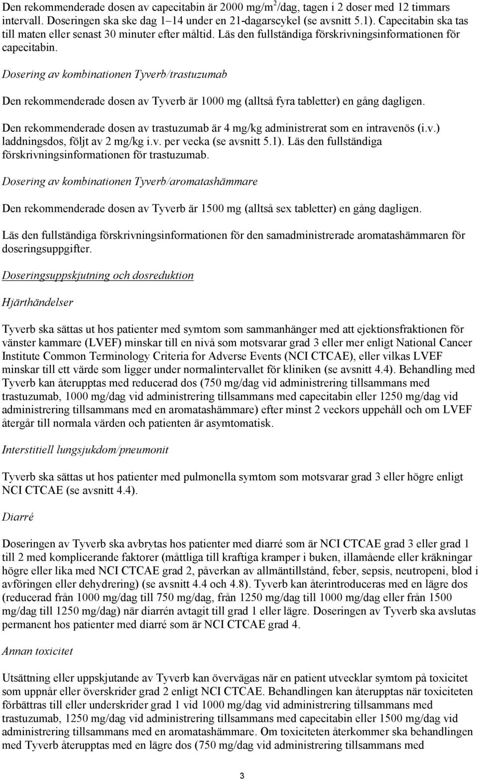 Dosering av kombinationen Tyverb/trastuzumab Den rekommenderade dosen av Tyverb är 1000 mg (alltså fyra tabletter) en gång dagligen.