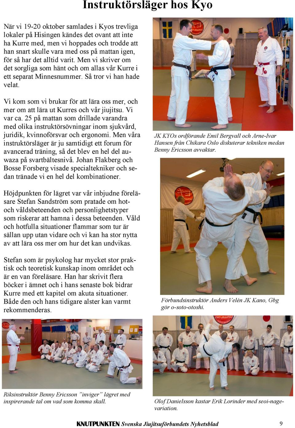 Instruktörsläger hos Kyo Vi kom som vi brukar för att lära oss mer, och mer om att lära ut Kurres och vår jiujitsu. Vi var ca.