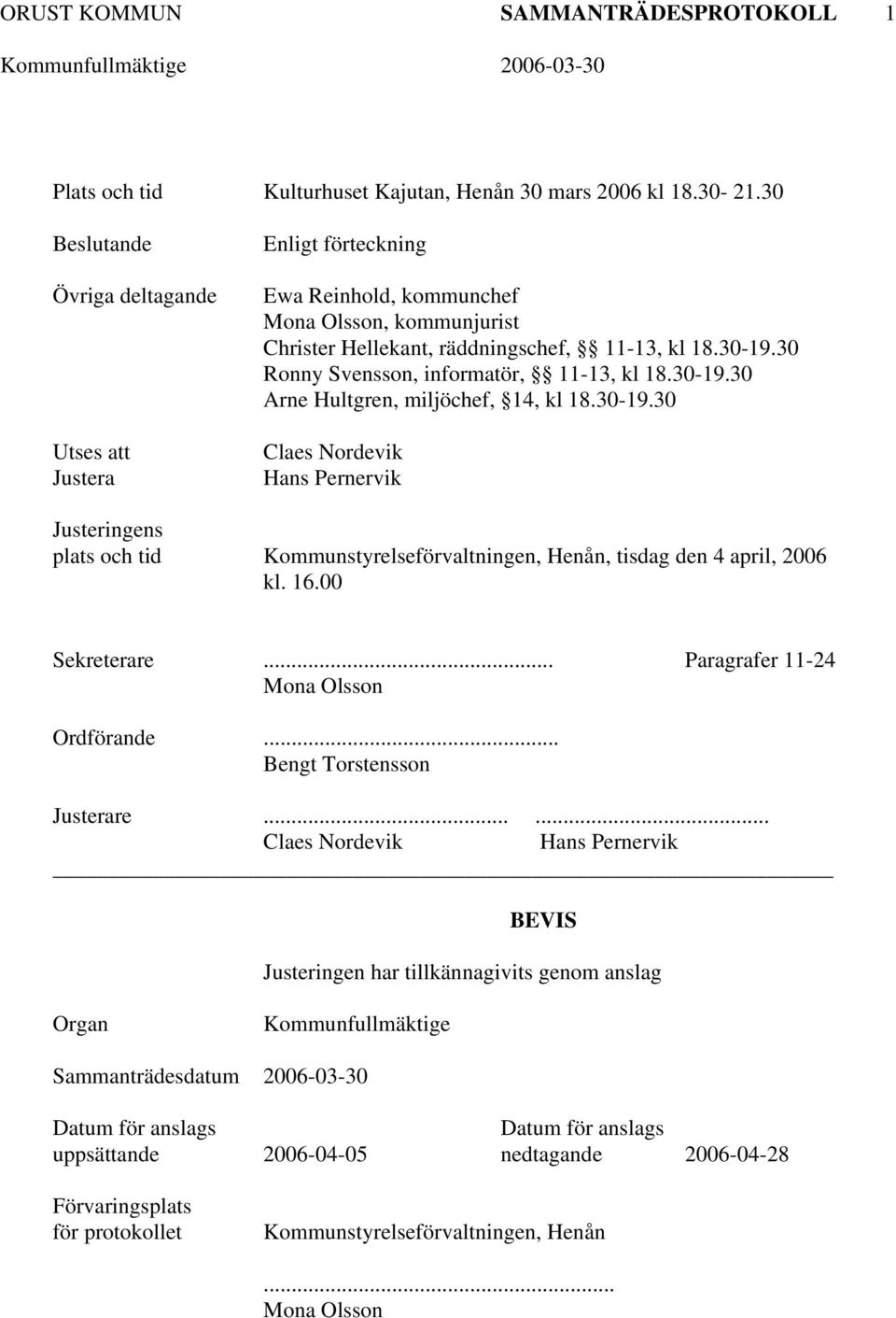 30 Ronny Svensson, informatör, 11-13, kl 18.30-19.30 Arne Hultgren, miljöchef, 14, kl 18.30-19.30 Claes Nordevik Hans Pernervik Justeringens plats och tid Kommunstyrelseförvaltningen, Henån, tisdag den 4 april, 2006 kl.