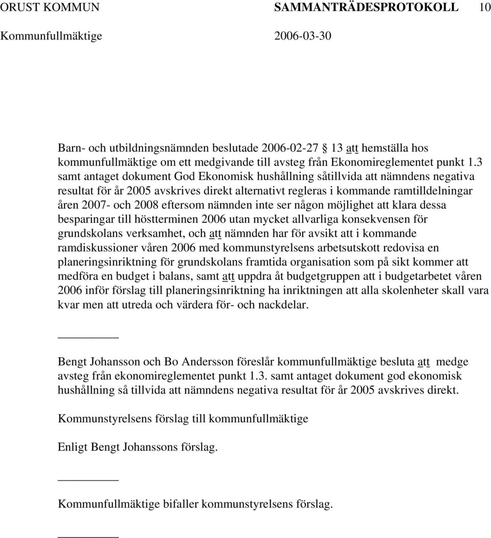 nämnden inte ser någon möjlighet att klara dessa besparingar till höstterminen 2006 utan mycket allvarliga konsekvensen för grundskolans verksamhet, och att nämnden har för avsikt att i kommande