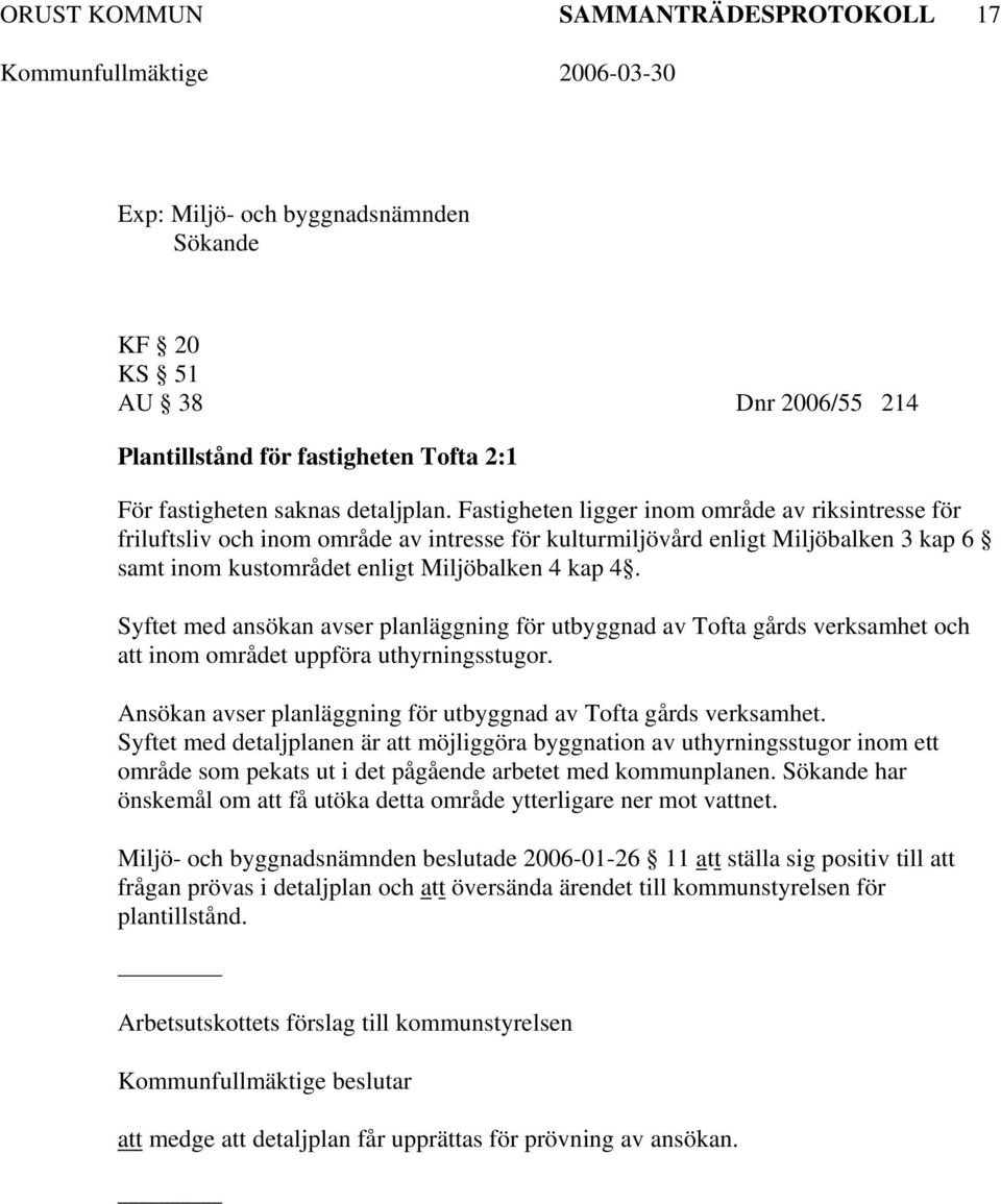 Syftet med ansökan avser planläggning för utbyggnad av Tofta gårds verksamhet och att inom området uppföra uthyrningsstugor. Ansökan avser planläggning för utbyggnad av Tofta gårds verksamhet.