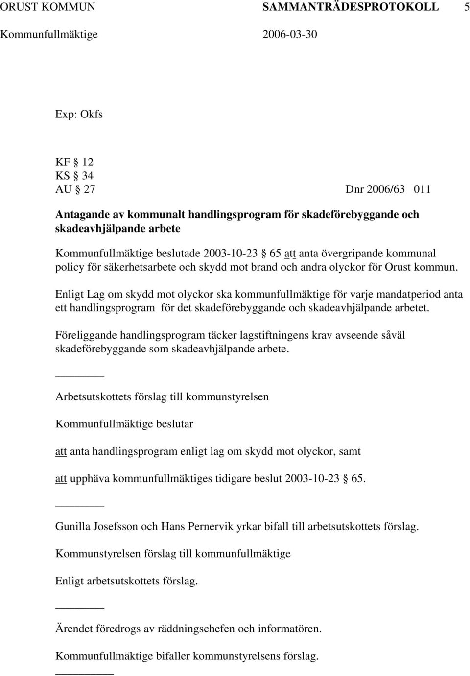 Enligt Lag om skydd mot olyckor ska kommunfullmäktige för varje mandatperiod anta ett handlingsprogram för det skadeförebyggande och skadeavhjälpande arbetet.