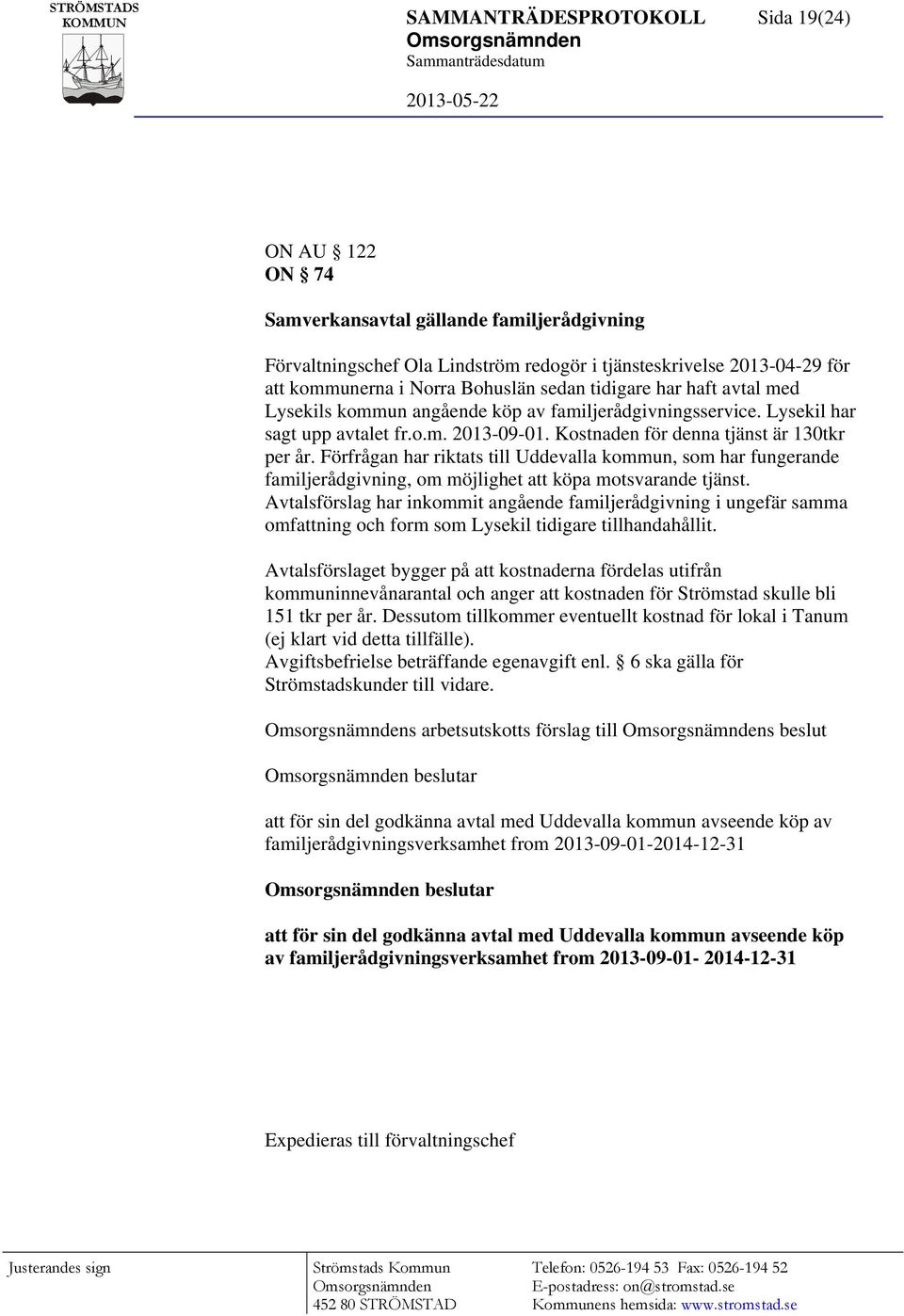 Förfrågan har riktats till Uddevalla kommun, som har fungerande familjerådgivning, om möjlighet att köpa motsvarande tjänst.