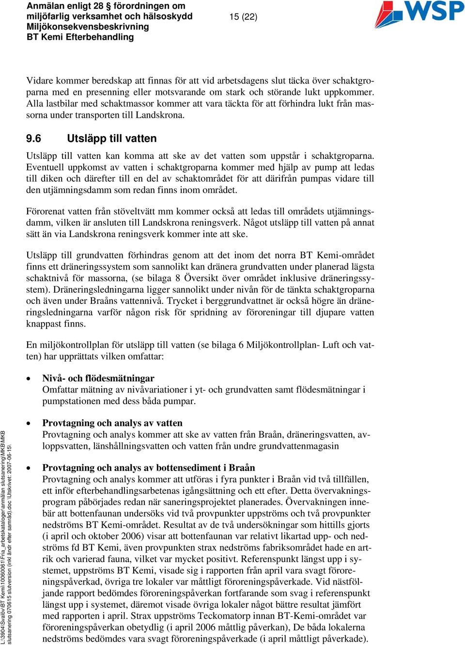 6 Utsläpp till vatten Utsläpp till vatten kan komma att ske av det vatten som uppstår i schaktgroparna.