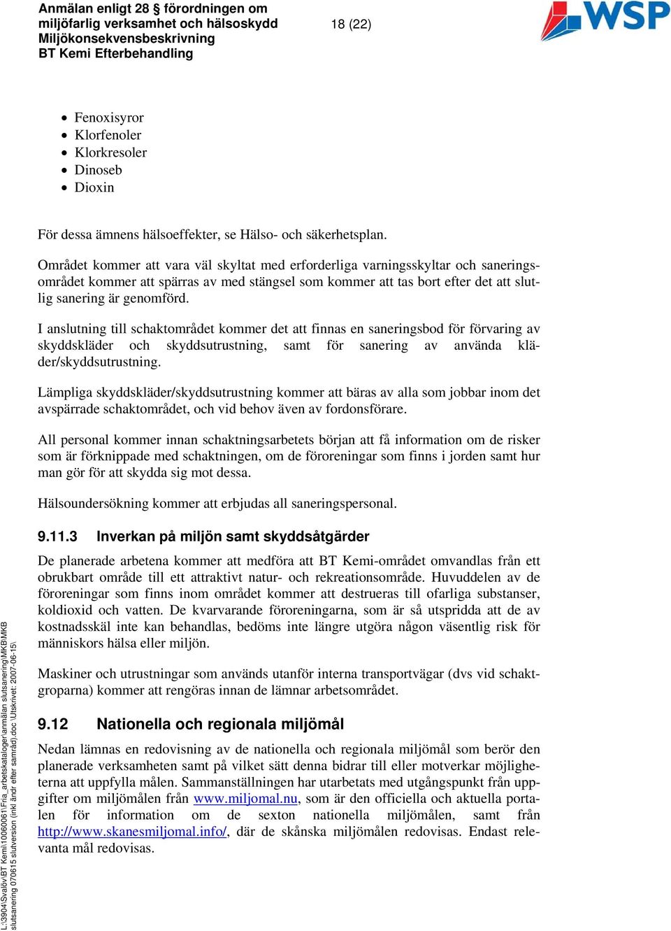 I anslutning till schaktområdet kommer det att finnas en saneringsbod för förvaring av skyddskläder och skyddsutrustning, samt för sanering av använda kläder/skyddsutrustning.