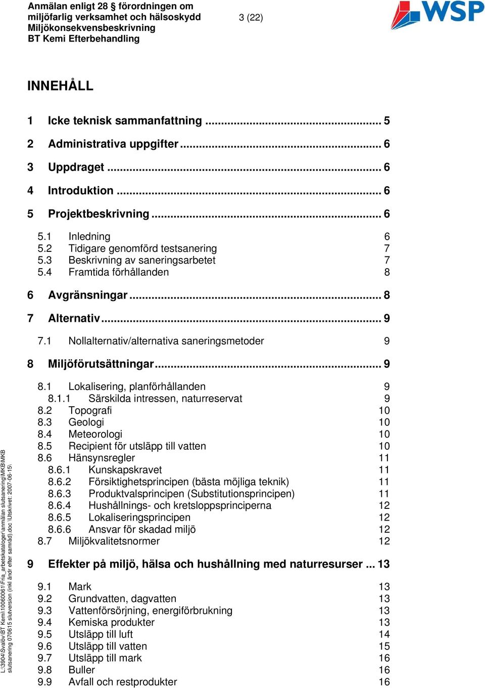 1 Nollalternativ/alternativa saneringsmetoder 9 8 Miljöförutsättningar... 9 8.1 Lokalisering, planförhållanden 9 8.1.1 Särskilda intressen, naturreservat 9 8.2 Topografi 10 8.3 Geologi 10 8.