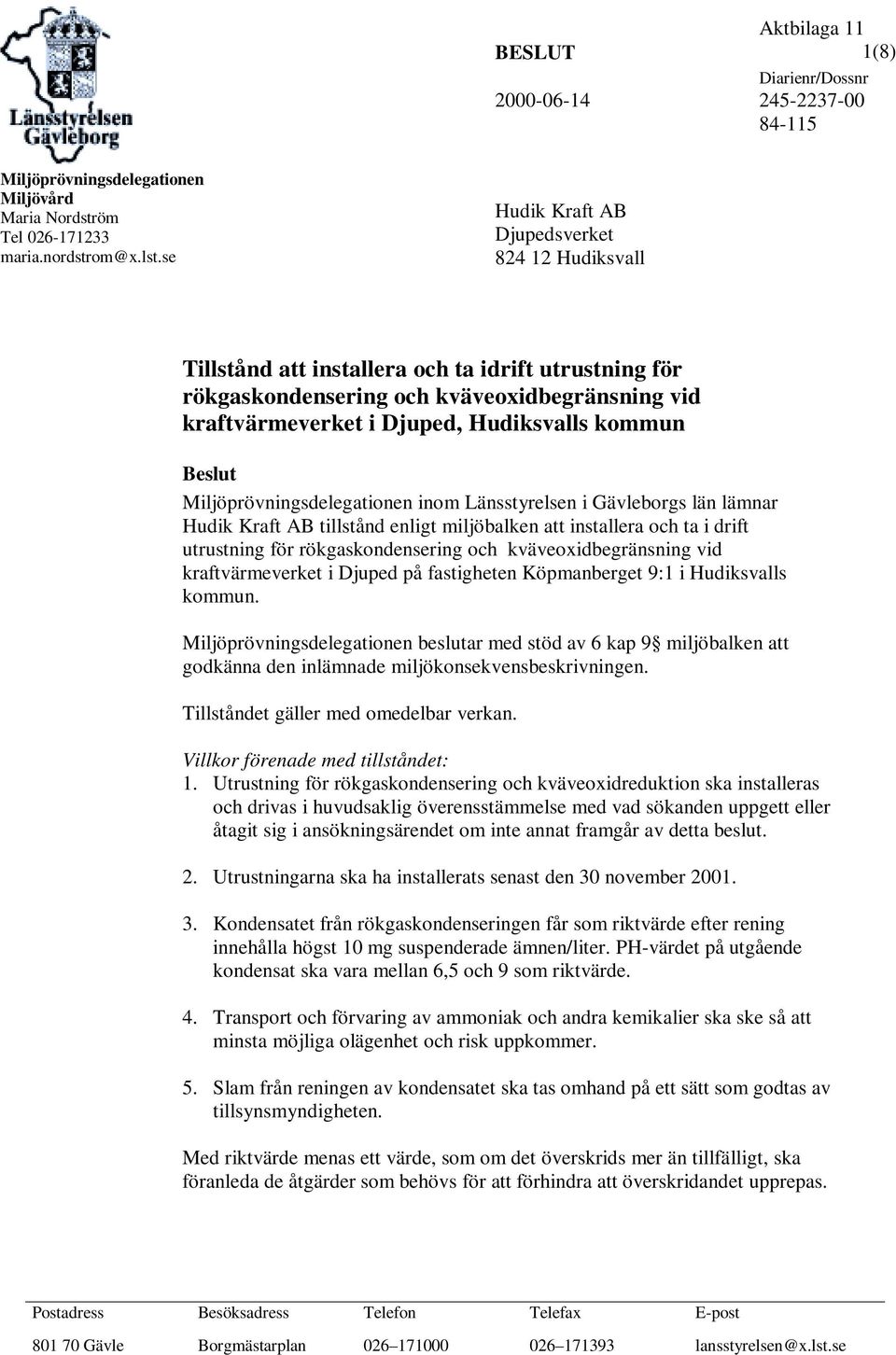 Beslut Miljöprövningsdelegationen inom Länsstyrelsen i Gävleborgs län lämnar Hudik Kraft AB tillstånd enligt miljöbalken att installera och ta i drift utrustning för rökgaskondensering och