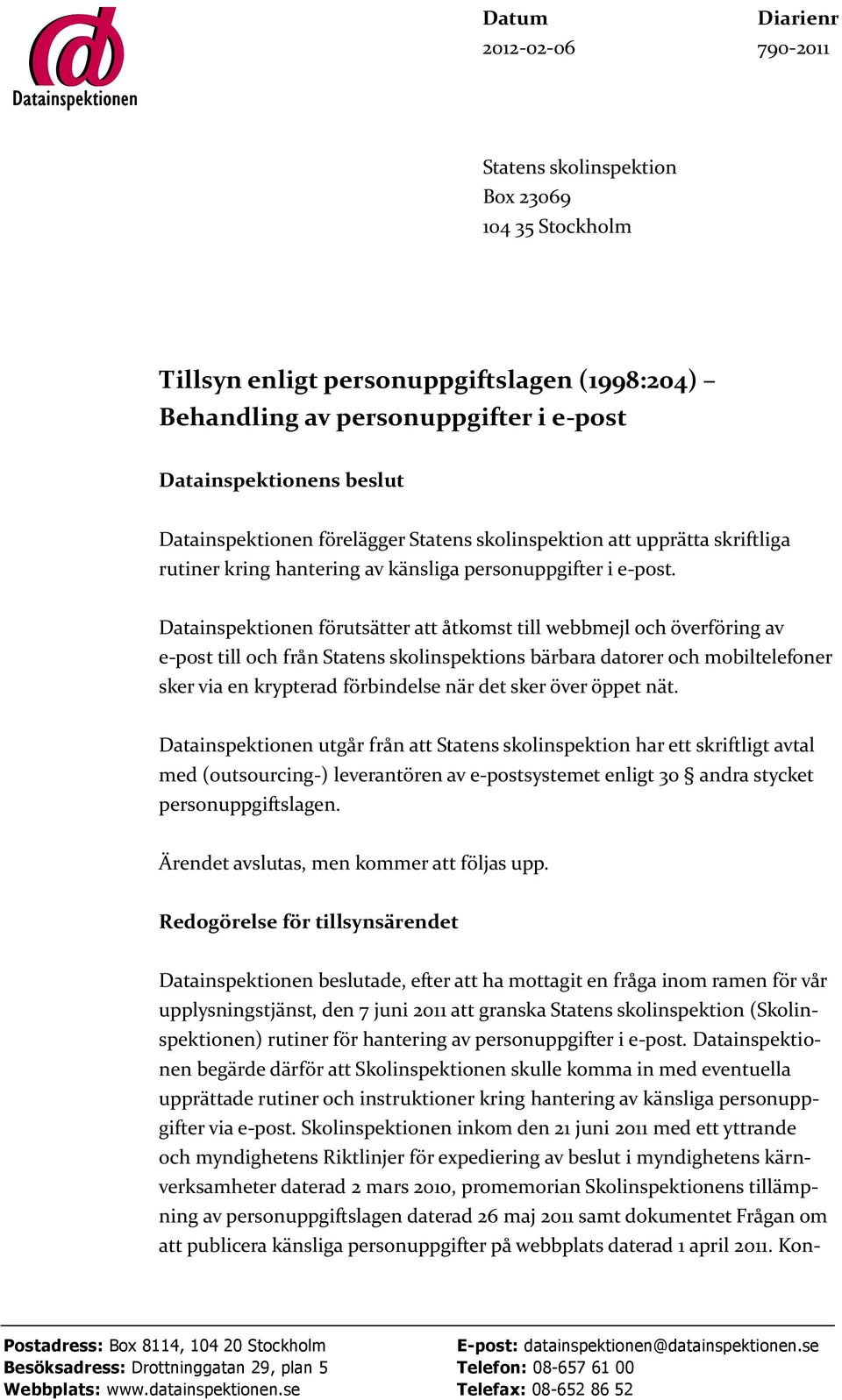 Datainspektionen förutsätter att åtkomst till webbmejl och överföring av e-post till och från Statens skolinspektions bärbara datorer och mobiltelefoner sker via en krypterad förbindelse när det sker