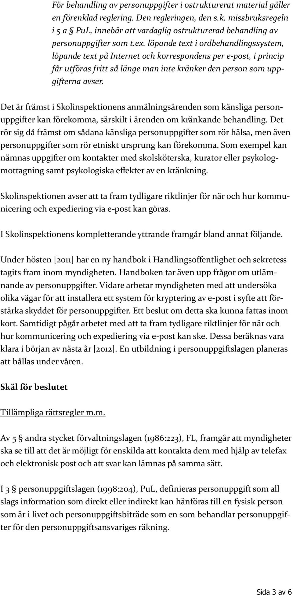 Det är främst i Skolinspektionens anmälningsärenden som känsliga personuppgifter kan förekomma, särskilt i ärenden om kränkande behandling.