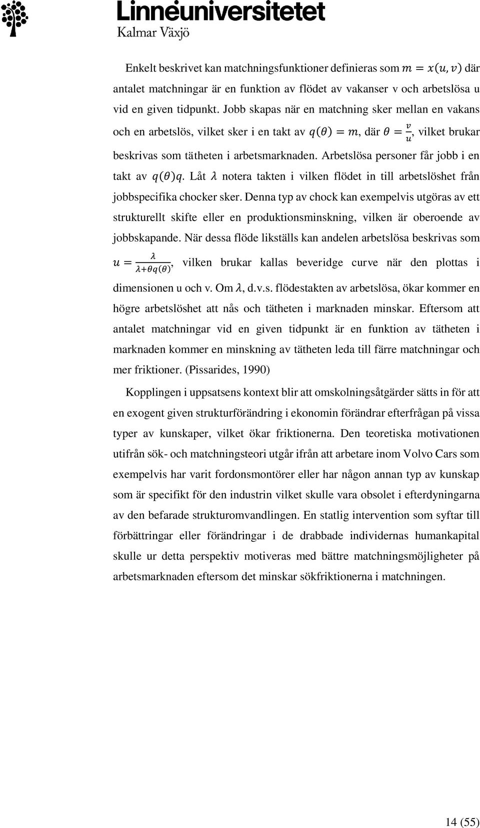 Arbetslösa personer får jobb i en takt av q(θ)q. Låt λ notera takten i vilken flödet in till arbetslöshet från jobbspecifika chocker sker.