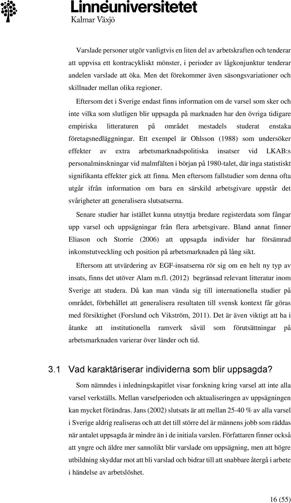 Eftersom det i Sverige endast finns information om de varsel som sker och inte vilka som slutligen blir uppsagda på marknaden har den övriga tidigare empiriska litteraturen på området mestadels