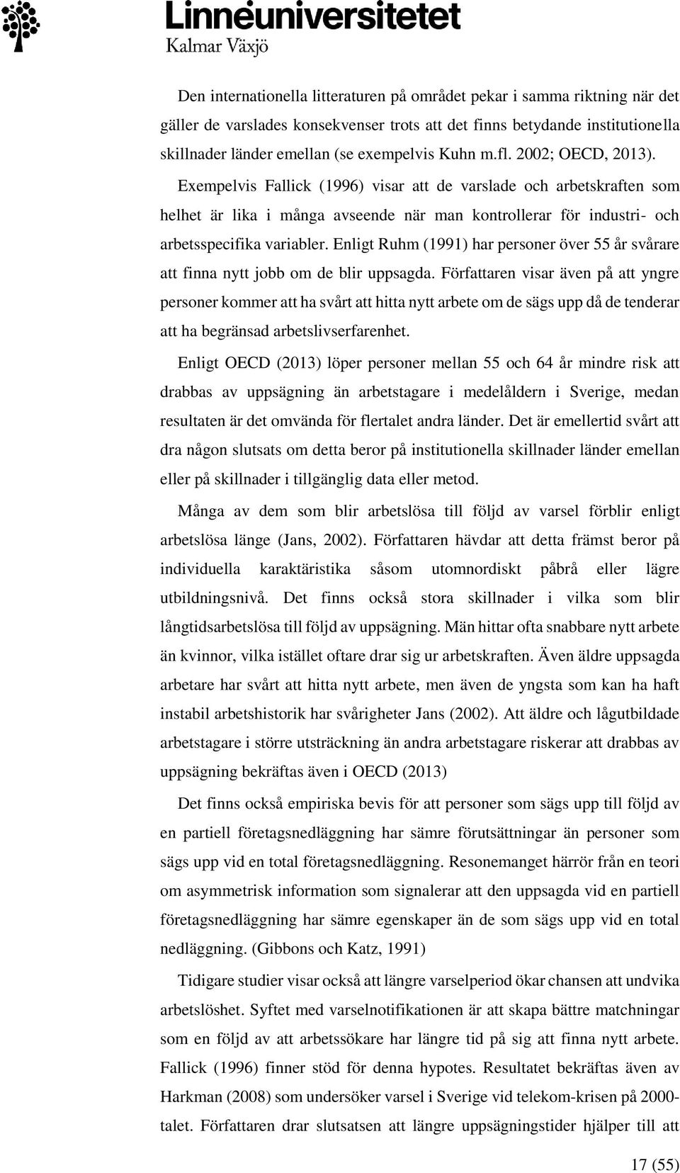 Enligt Ruhm (1991) har personer över 55 år svårare att finna nytt jobb om de blir uppsagda.