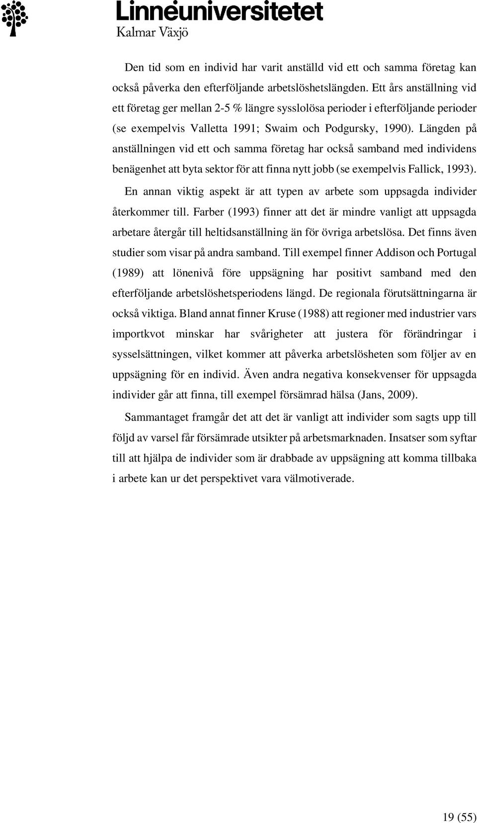 Längden på anställningen vid ett och samma företag har också samband med individens benägenhet att byta sektor för att finna nytt jobb (se exempelvis Fallick, 1993).