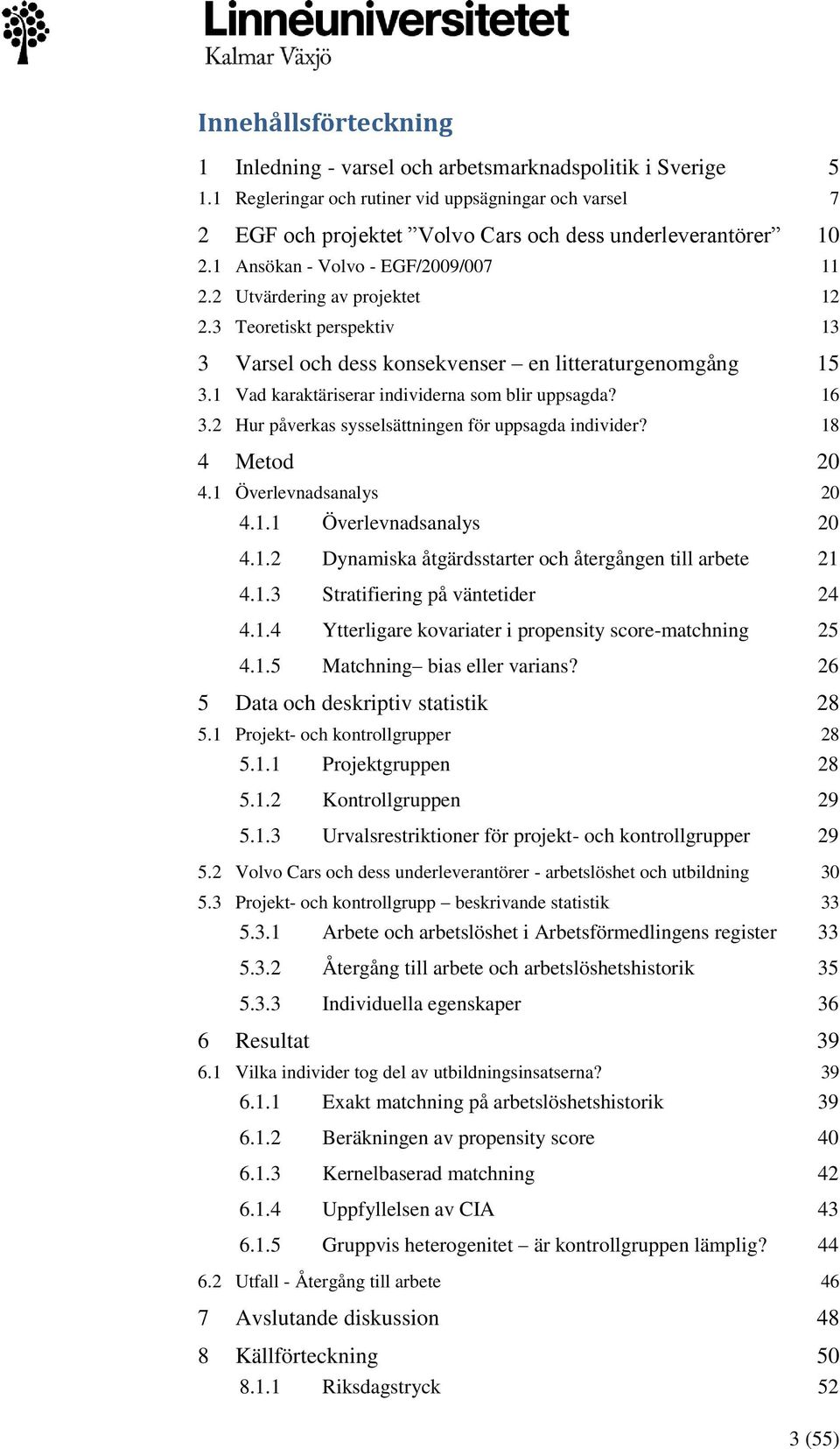 3 Teoretiskt perspektiv 13 3 Varsel och dess konsekvenser en litteraturgenomgång 15 3.1 Vad karaktäriserar individerna som blir uppsagda? 16 3.2 Hur påverkas sysselsättningen för uppsagda individer?