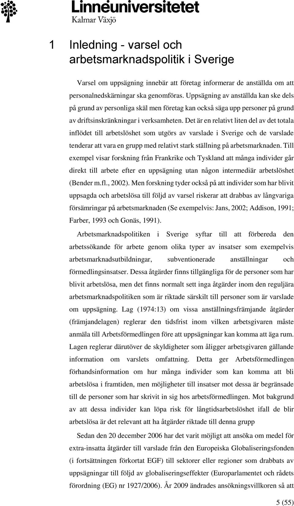 Det är en relativt liten del av det totala inflödet till arbetslöshet som utgörs av varslade i Sverige och de varslade tenderar att vara en grupp med relativt stark ställning på arbetsmarknaden.