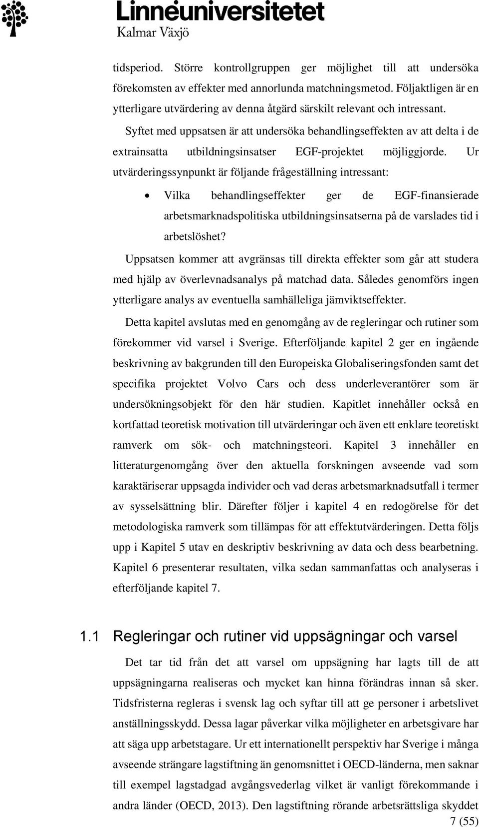 Syftet med uppsatsen är att undersöka behandlingseffekten av att delta i de extrainsatta utbildningsinsatser EGF-projektet möjliggjorde.