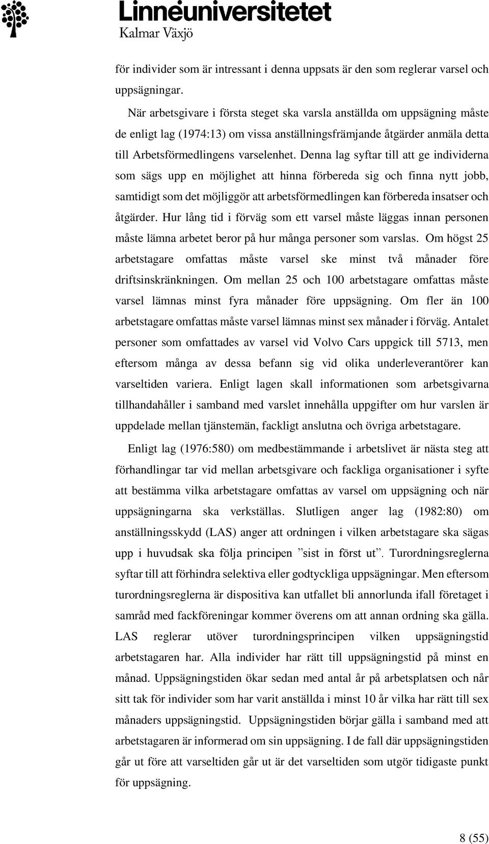 Denna lag syftar till att ge individerna som sägs upp en möjlighet att hinna förbereda sig och finna nytt jobb, samtidigt som det möjliggör att arbetsförmedlingen kan förbereda insatser och åtgärder.