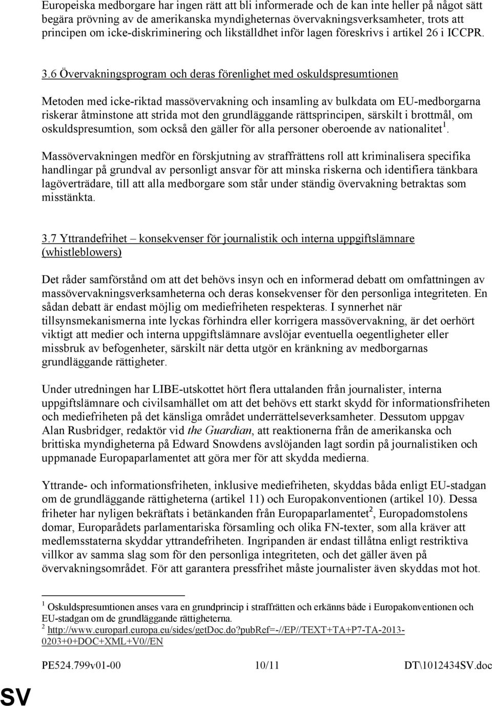 6 Övervakningsprogram och deras förenlighet med oskuldspresumtionen Metoden med icke-riktad massövervakning och insamling av bulkdata om EU-medborgarna riskerar åtminstone att strida mot den