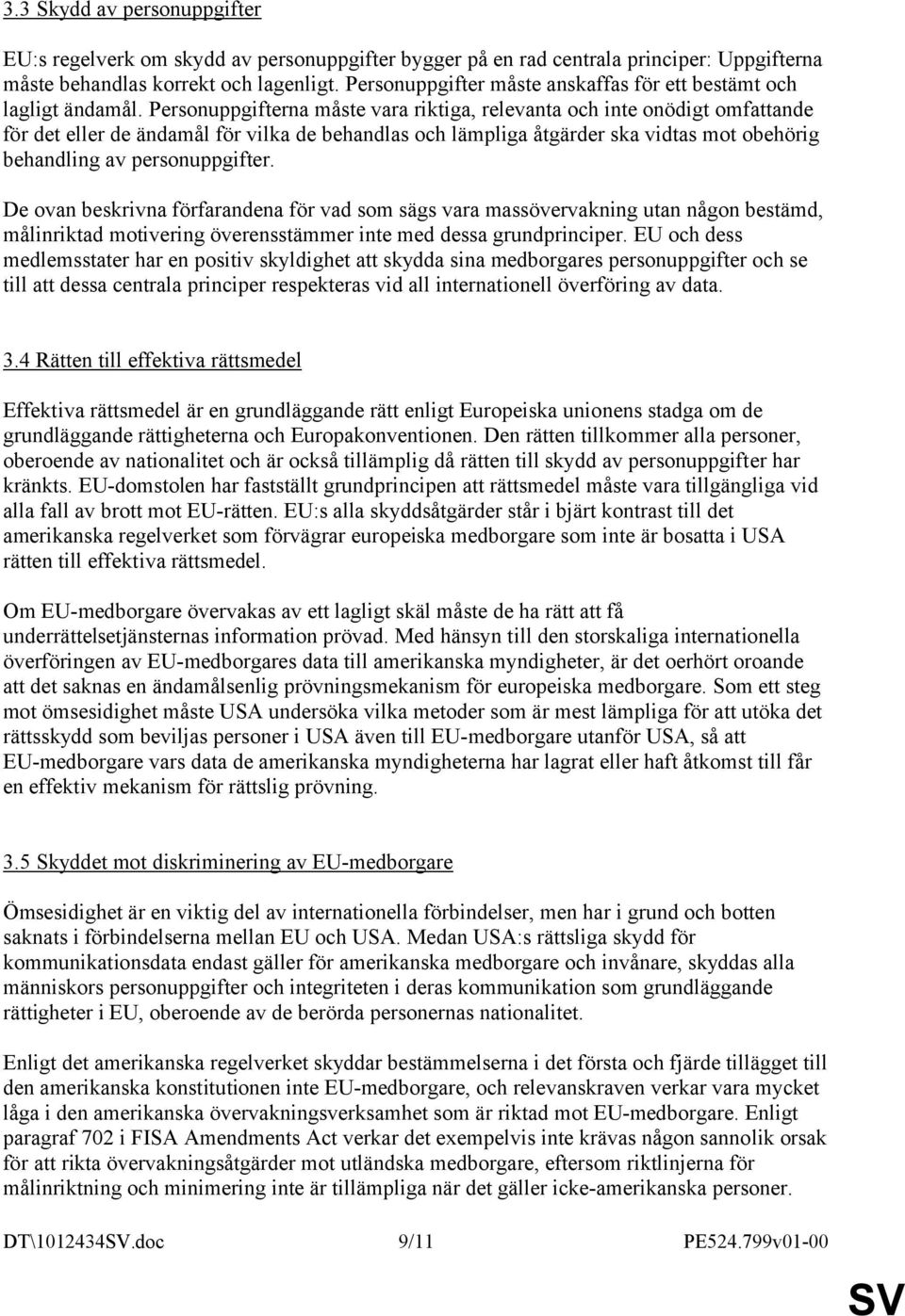 Personuppgifterna måste vara riktiga, relevanta och inte onödigt omfattande för det eller de ändamål för vilka de behandlas och lämpliga åtgärder ska vidtas mot obehörig behandling av personuppgifter.