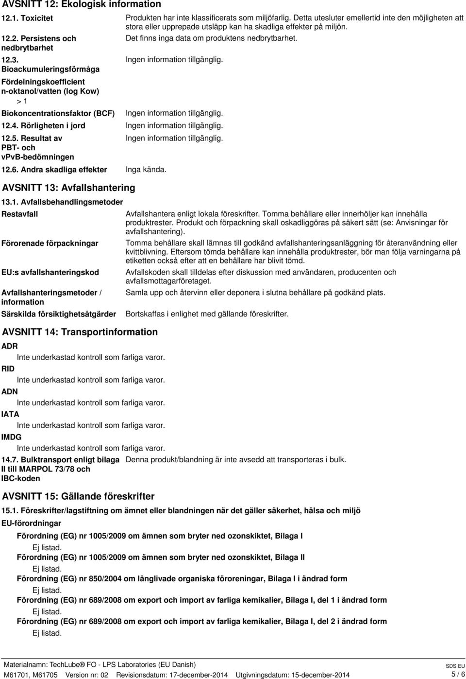 Bioackumuleringsförmåga Fördelningskoefficient n-oktanol/vatten (log Kow) > 1 Biokoncentrationsfaktor (BCF) Det finns inga data om produktens nedbrytbarhet. 12.4. Rörligheten i jord 12.5.