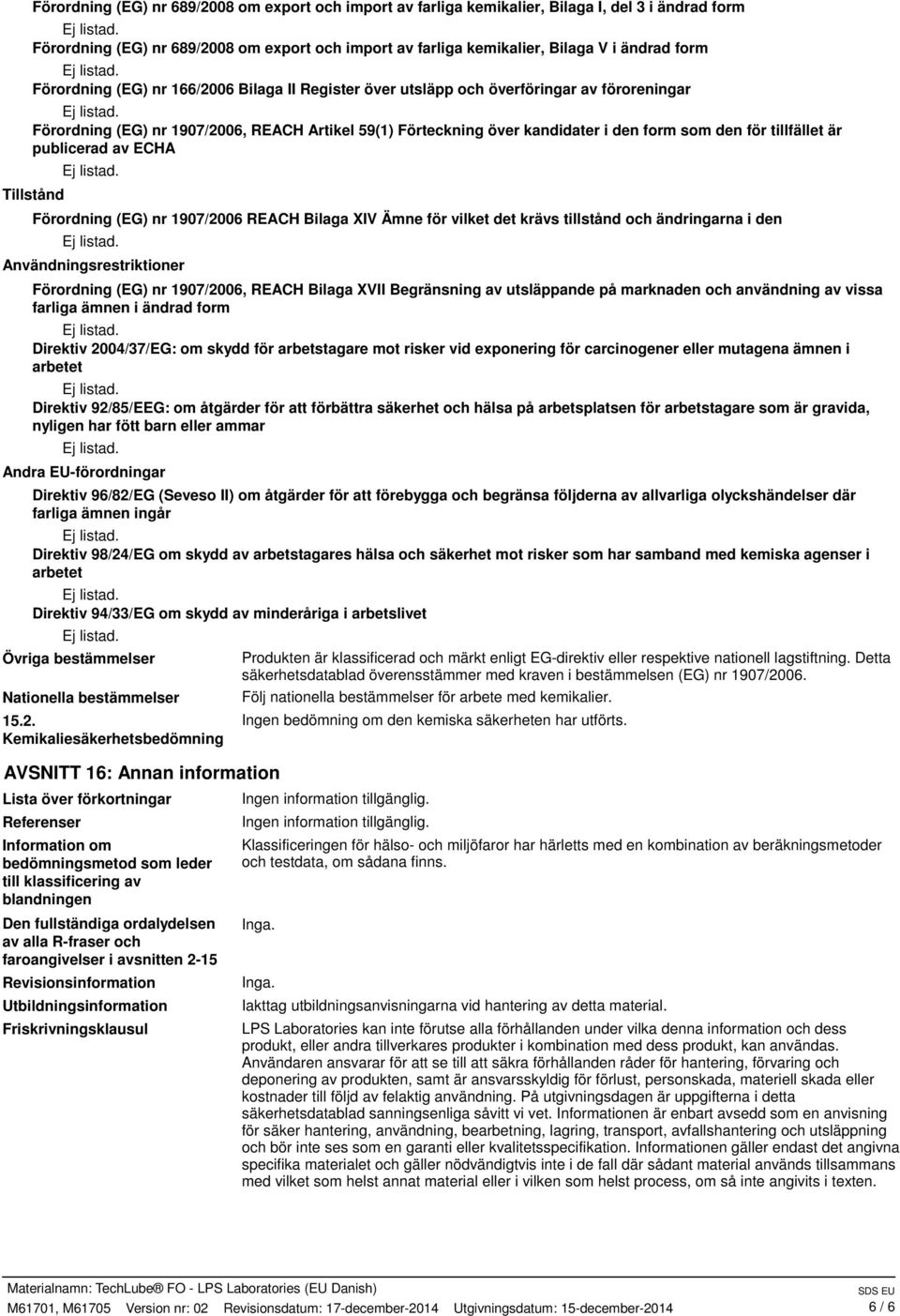 tillfället är publicerad av ECHA Tillstånd Förordning (EG) nr 1907/2006 REACH Bilaga XIV Ämne för vilket det krävs tillstånd och ändringarna i den Användningsrestriktioner Förordning (EG) nr