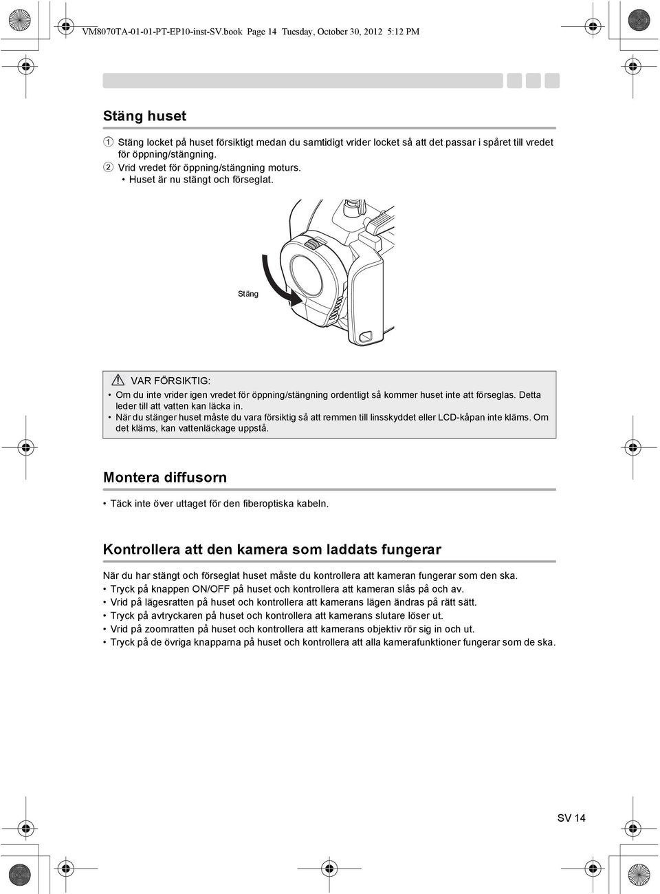 2 Vrid vredet för öppning/stängning moturs. Huset är nu stängt och förseglat. Stäng Om du inte vrider igen vredet för öppning/stängning ordentligt så kommer huset inte att förseglas.