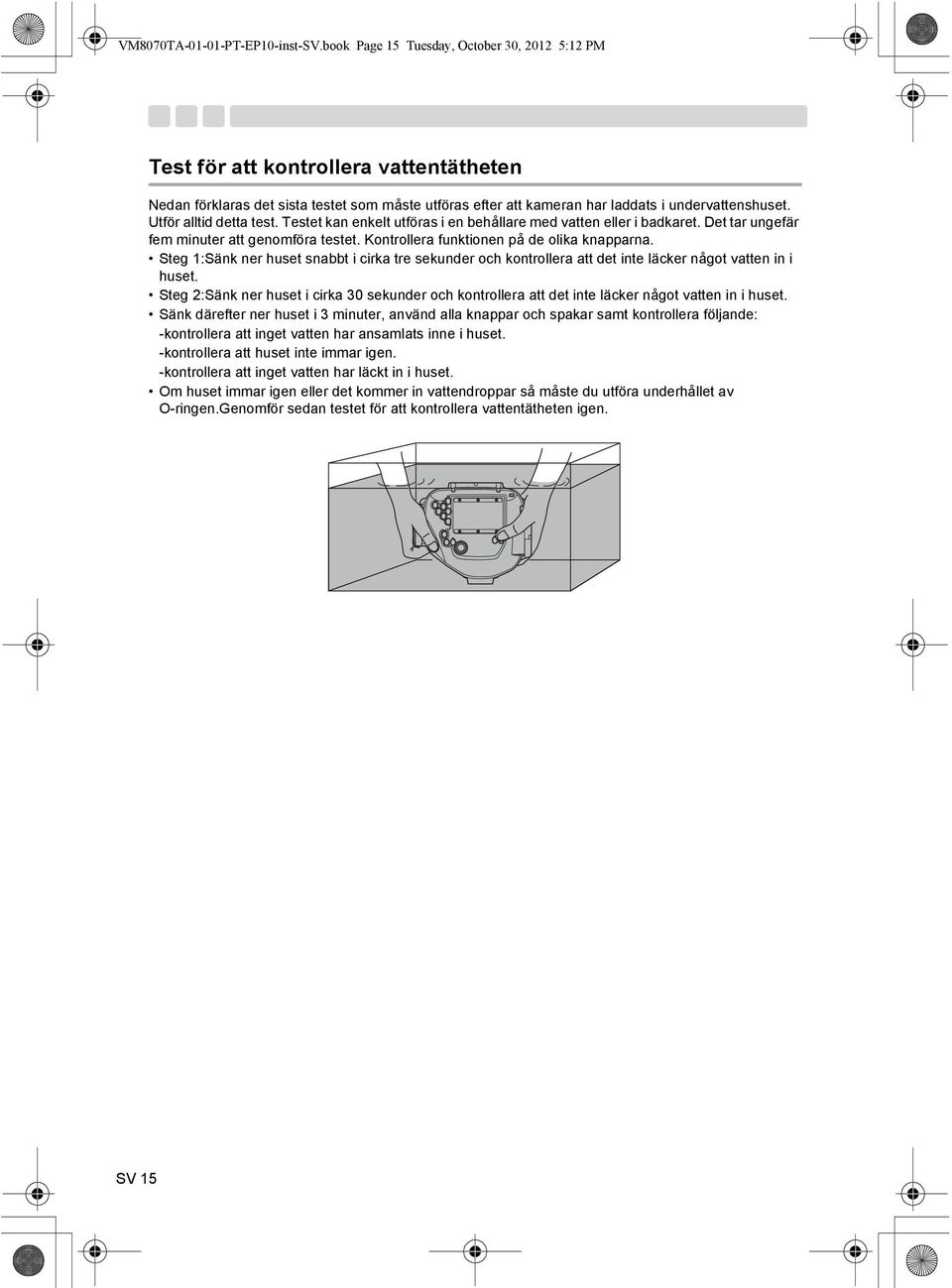 Utför alltid detta test. Testet kan enkelt utföras i en behållare med vatten eller i badkaret. Det tar ungefär fem minuter att genomföra testet. Kontrollera funktionen på de olika knapparna.